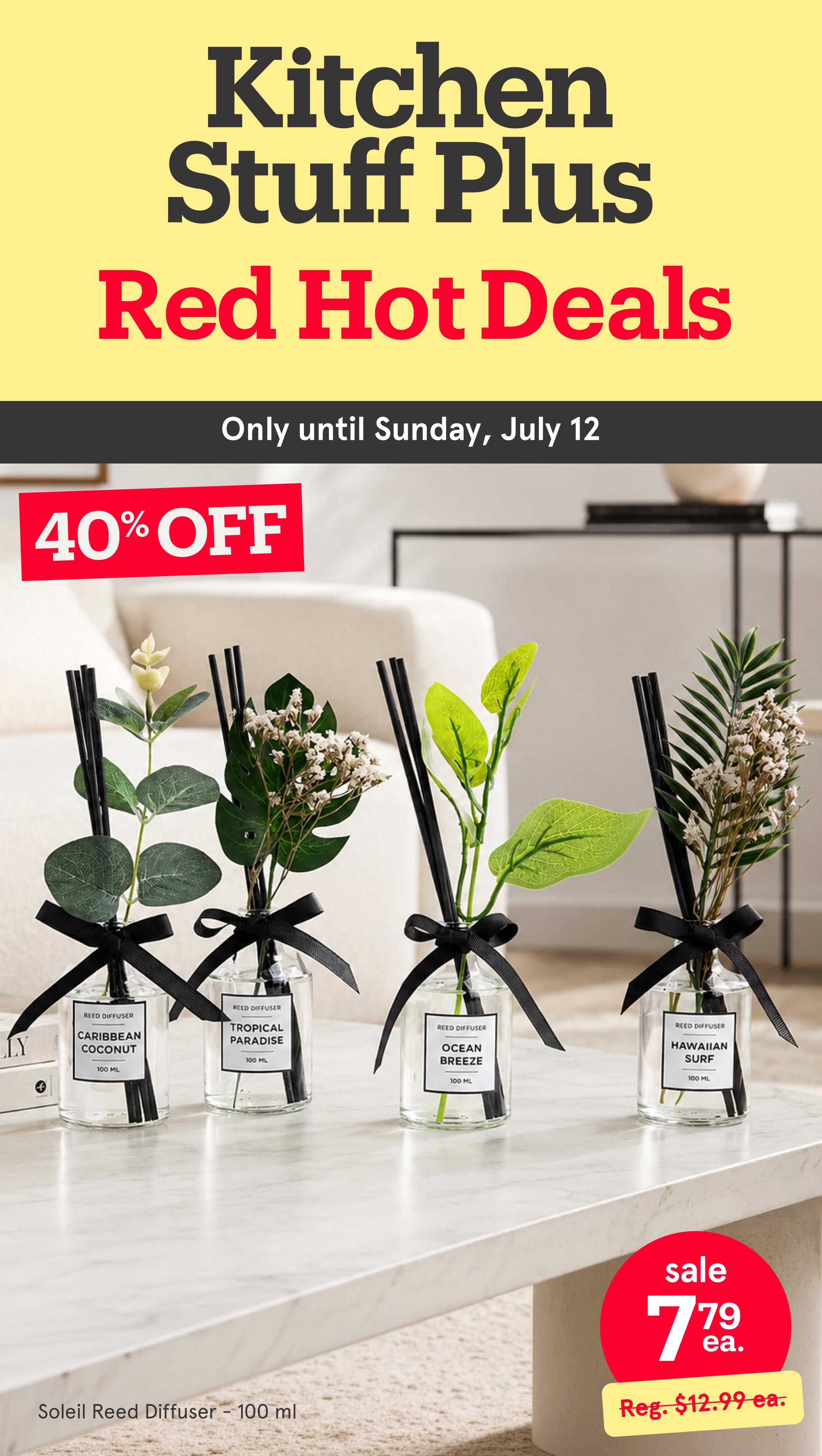 Kitchen Stuff Plus Red Hot Deals flyer, valid only until Sunday, July 12. Featuring Soleil Reed Diffusers - 100 ml in Caribbean Coconut, Tropical Paradise, Ocean Breeze, and Hawaiian Surf scents. These diffusers are on sale for $7.79 each, a savings from the regular price of $12.99. A 40% off discount is highlighted.
