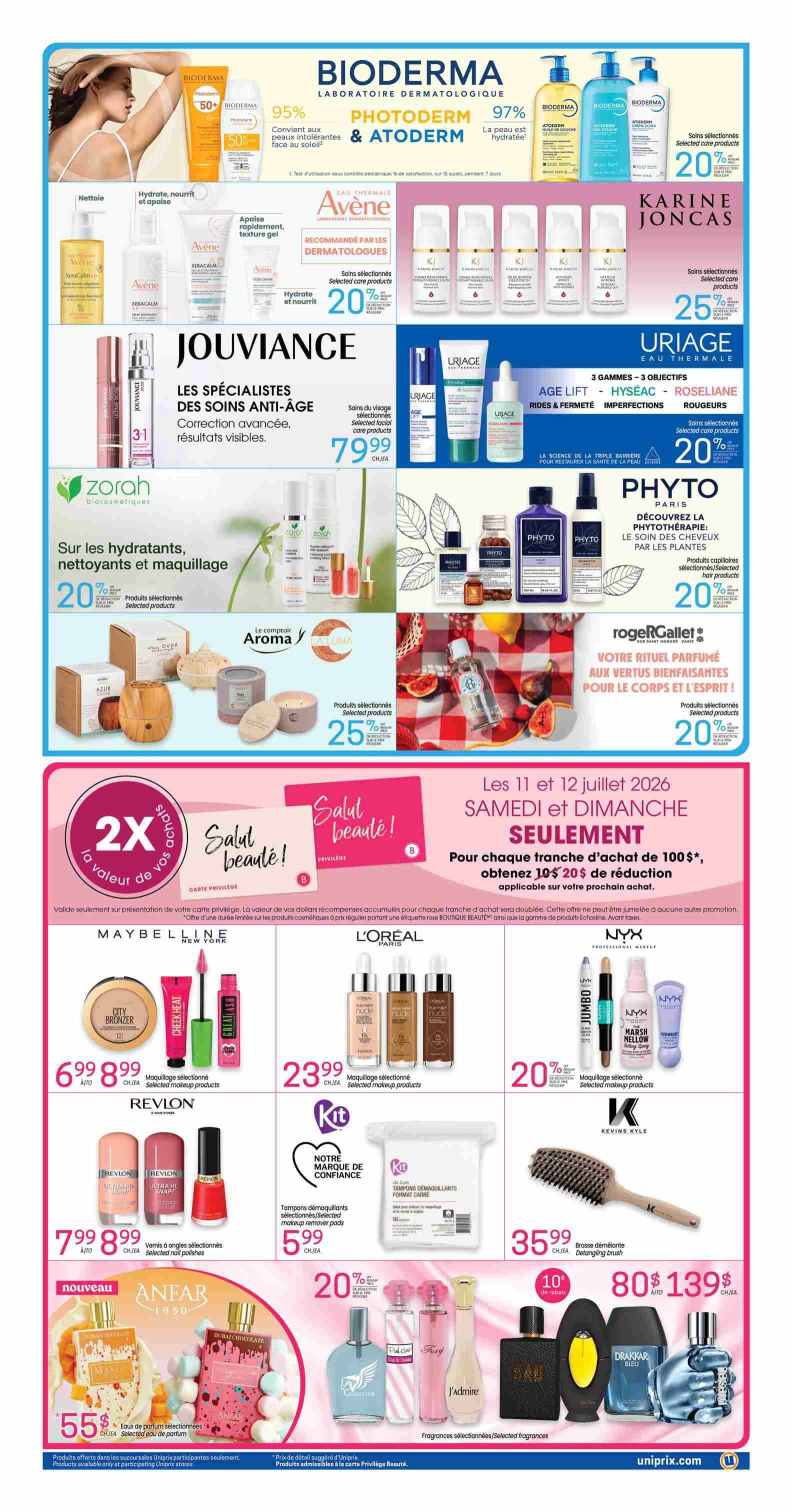 Uniprix weekly flyer specials page 4. Features Bioderma Photoderm & Atoderm skincare with 20% off selected products. Avène thermal water products are 20% off selected items. Karine Joncas skincare offers 25% off selected products. Jouviance anti-aging specialists are $79.99 for selected facial care products. Uriage thermal water products, including Age Lift, Hyseac, and Roseliane lines, are 20% off selected items. Phyto Paris hair care products are 20% off selected items. Zorah biocosmétiques offers 20% off selected hydrating, cleansing, and makeup products. Aroma and La Luna diffusers and selected products are 25% off. Roger & Gallet selected fragrances for body and spirit are 20% off. Maybelline New York makeup, including City Bronzer and Cheek Heat, is $6.99 to $8.99. Revlon selected nail polishes are $7.99 to $8.99. L'Oréal Paris selected makeup products are $23.99. NYX Professional Makeup selected makeup products are 20% off. Kit brand makeup remover pads are $5.99. Kevins Kyle detangling brush is $35.99. Anfar 1950 selected fragrances, including Dubai Chocolate, are $55. Selected fragrances are also available for $80 to $139. Special offer for July 11-12, 2026: Get $10 off any purchase of $100 or more with your Privilege card. Products available only at participating Uniprix stores.