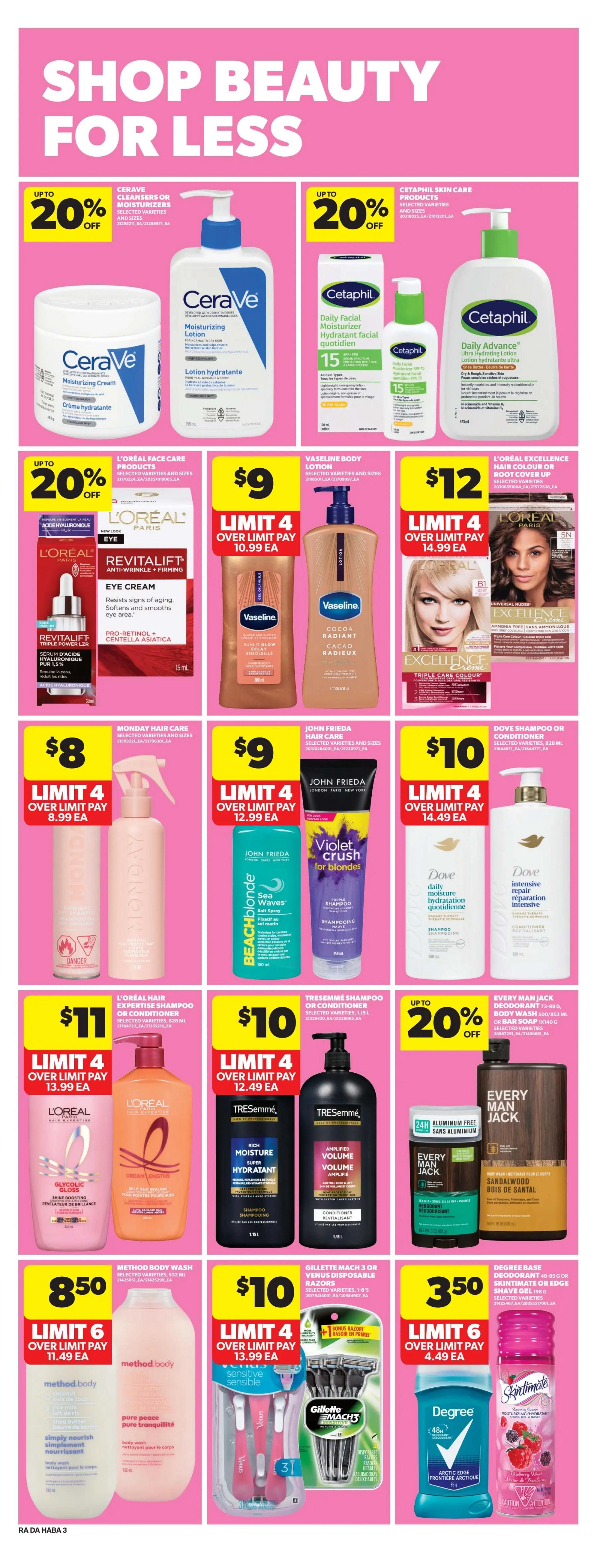 Atlantic Superstore weekly flyer specials page 17 features 'Shop Beauty For Less' with various deals. Save up to 20% on select CeraVe cleansers or moisturizers and select Cetaphil skin care products. L'Oréal face care products, including Revitalift Anti-Wrinkle + Firming Eye Cream, are up to 20% off. Vaseline body lotion, such as Cocoa Radiant, is $9 with a limit of 4 over regular price. L'Oréal Excellence hair colour or root cover up is $12 with a limit of 4 over regular price. Monday Hair Care products are $8 with a limit of 4 over regular price. John Frieda hair care, including Beach Blonde Sea Waves Salt Spray and Violet Crush for Blondes Purple Shampoo, is $9 with a limit of 4 over regular price. Dove shampoo or conditioner is $10 with a limit of 4 over regular price. L'Oréal Hair Expertise shampoo or conditioner is $11 with a limit of 4 over regular price. Tresemmé shampoo or conditioner is $10 with a limit of 4 over regular price. Every Man Jack deodorant, body wash, or hair soak is up to 20% off. Method body wash is $8.50 with a limit of 6 over regular price. Gillette Mach 3 or Venus disposable razors are $10 with a limit of 4 over regular price, including bonus razors. Degree deodorant and Skintimate shave gel are $3.50 with a limit of 6 over regular price.