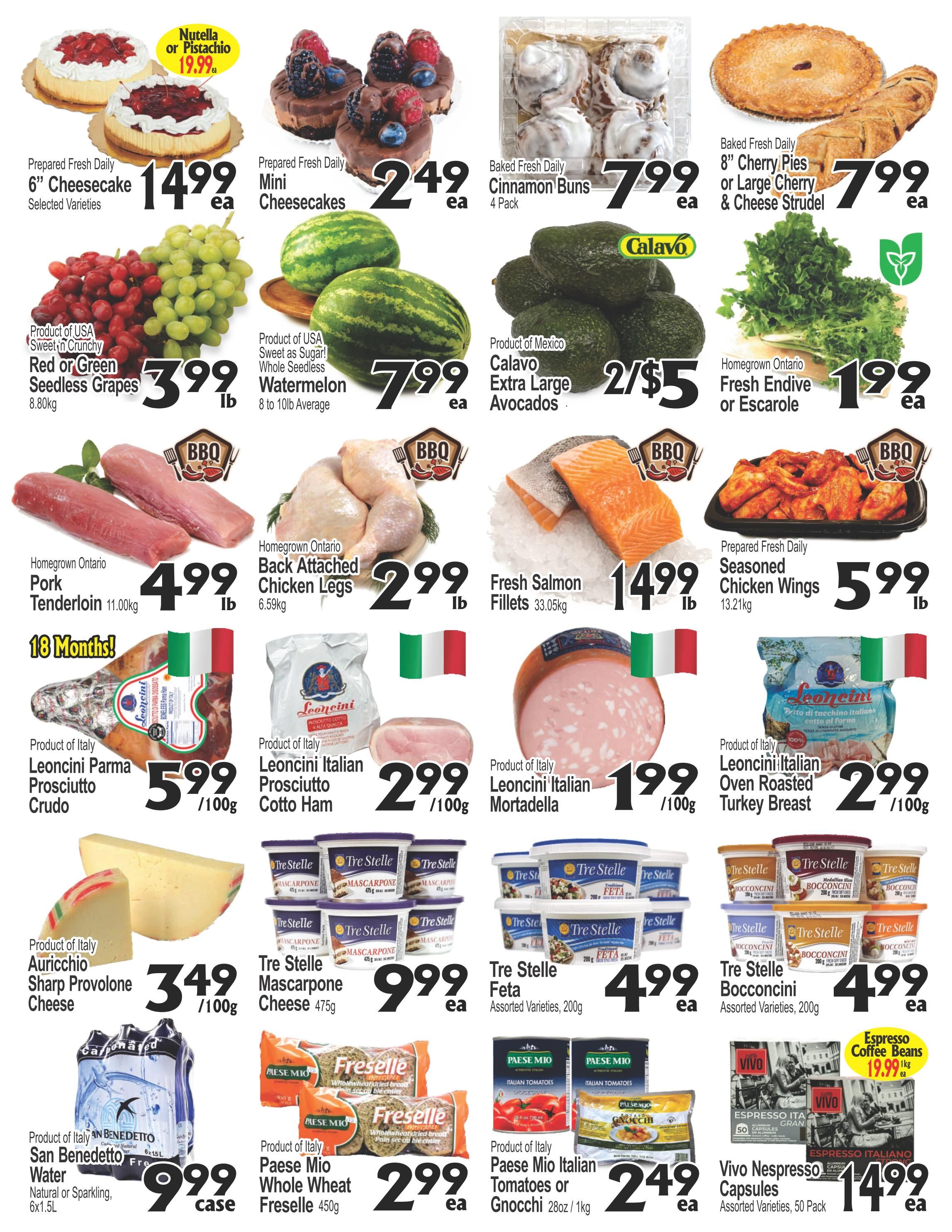 Cataldi Weekly Flyer Specials page 2 features a variety of fresh and prepared foods. Highlights include Prepared Fresh Daily 6' Cheesecake for $14.99 ea, Prepared Fresh Daily Mini Cheesecakes for $2.49 ea, and Baked Fresh Daily Cinnamon Buns (4 Pack) for $7.99 ea. Also available are Baked Fresh Daily 8' Cherry Pies or Large Cherry & Cheese Strudel for $7.99 ea. Produce includes Product of USA Red or Green Seedless Grapes for $3.99 lb, Product of USA Sweet as Sugar! Whole Seedless Watermelon (8 to 10lb Average) for $7.99 ea, Product of Mexico Calavo Extra Large Avocados for 2/$5, and Homegrown Ontario Fresh Endive or Escarole for $1.99 ea. Meat specials feature Homegrown Ontario Pork Tenderloin for $4.99 lb, Homegrown Ontario Back Attached Chicken Legs for $2.99 lb, Fresh Salmon Fillets for $14.99 lb, and Prepared Fresh Daily Seasoned Chicken Wings for $5.99 lb. Italian deli products include Product of Italy Leoncini Parma Prosciutto Crudo for $5.99 /100g, Product of Italy Leoncini Italian Prosciutto Cotto Ham for $2.99 /100g, Product of Italy Leoncini Italian Mortadella for $1.99 /100g, and Product of Italy Leoncini Italian Oven Roasted Turkey Breast for $2.99 /100g. Dairy and specialty items include Product of Italy Auricchio Sharp Provolone Cheese for $3.49 /100g, Tre Stelle Mascarpone Cheese 475g for $9.99 ea, Tre Stelle Feta Assorted Varieties, 200g for $4.99 ea, and Tre Stelle Bocconcini Assorted Varieties, 200g for $4.99 ea. Other featured products are Product of Italy San Benedetto Water Natural or Sparkling, 6x1.5L for $9.99 case, Product of Italy Paese Mio Whole Wheat Freselle 450g for $2.99 ea, Product of Italy Paese Mio Italian Tomatoes or Gnocchi 28oz/1kg for $2.49 ea, and Vivo Nespresso Capsules Assorted Varieties, 50 Pack for $14.99 ea. Espresso Coffee Beans are also available for $19.99 kg.