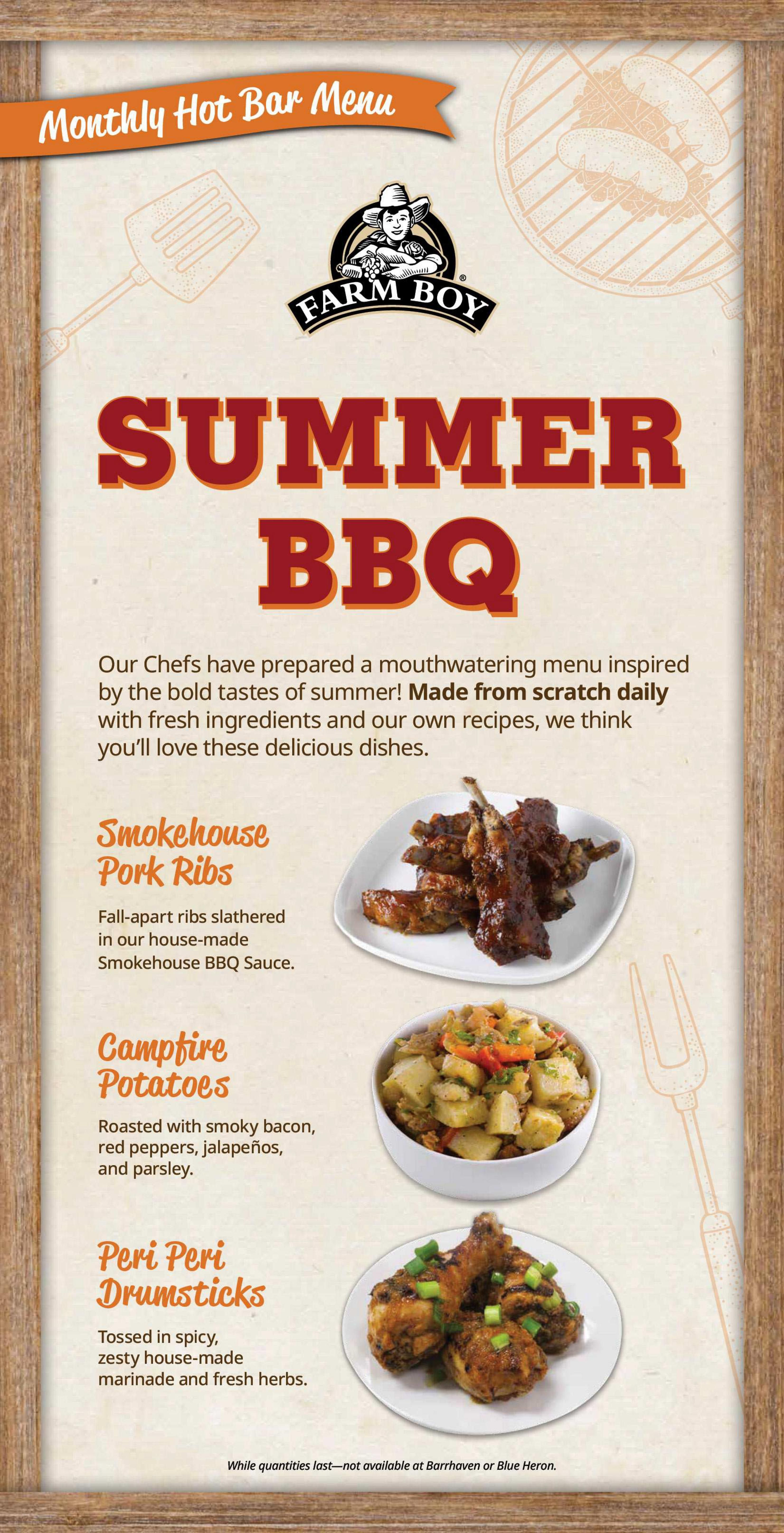 Farm Boy Monthly Hot Bar Menu featuring Summer BBQ specials. Our chefs have prepared a mouthwatering menu inspired by the bold tastes of summer, made from scratch daily with fresh ingredients. Featured dishes include Smokehouse Pork Ribs, described as fall-apart ribs slathered in house-made Smokehouse BBQ Sauce. Also available are Campfire Potatoes, roasted with smoky bacon, red peppers, jalapeños, and parsley. Finally, try the Peri Peri Drumsticks, tossed in a spicy, zesty house-made marinade and fresh herbs. While quantities last. Not available at Barrhaven or Blue Heron locations. This is page 9 of the Farm Boy weekly flyer.