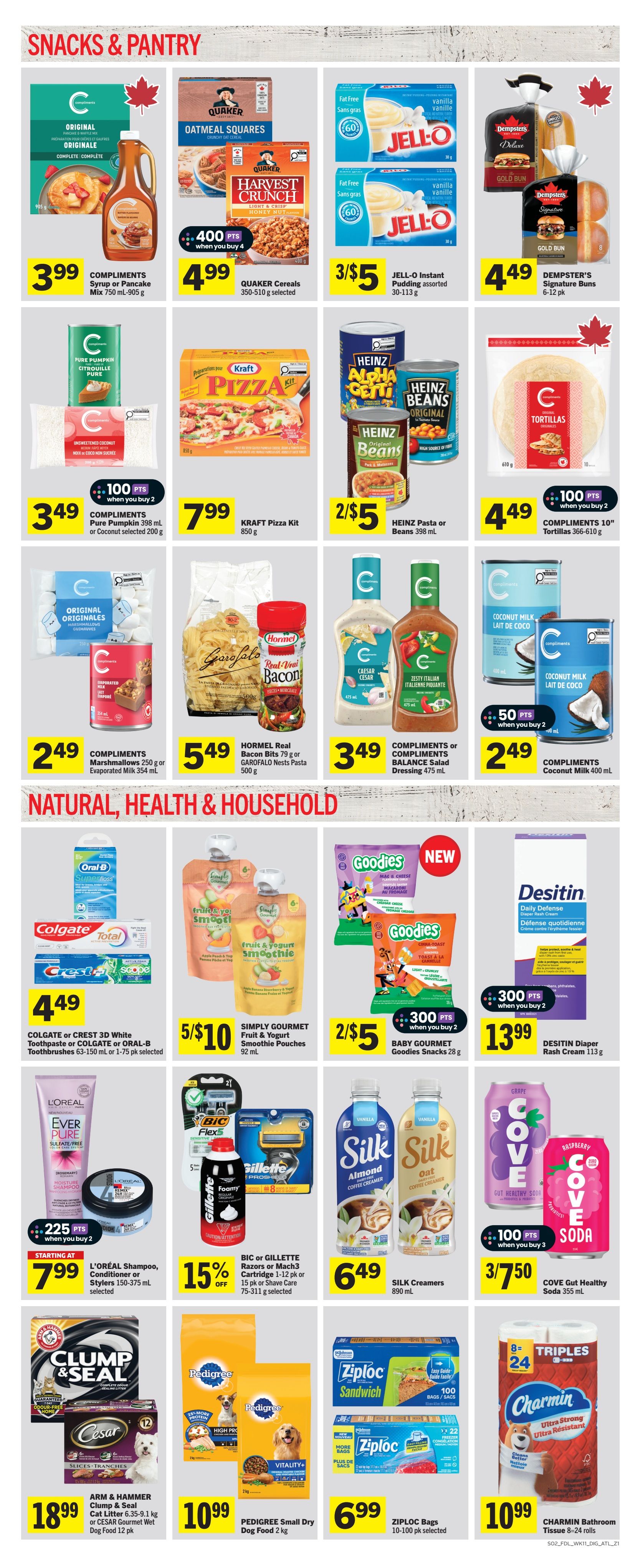 Foodland weekly flyer specials page 6. Top section: Compliments Original Syrup or Pancake Mix 750 mL for $3.99. Quaker Cereals 350-510 g selected, including Oatmeal Squares and Harvest Crunch, 400 points when you buy 4 for $4.99. Jell-O Instant Pudding assorted 30-113 g, 3 for $5. Dempster's Signature or Gold Buns 6-12 pk for $4.49. Compliments Pure Pumpkin 398 mL or Coconut selected 200 g for $3.49. Kraft Pizza Kit 850 g for $7.99. Heinz Pasta or Beans 398 mL, 2 for $5. Compliments 10' Tortillas 366-610 g, 100 points when you buy 2 for $4.49. Compliments Marshmallows 250 g or Evaporated Milk 354 mL for $2.49. Hormel Real Bacon Bits 79 g or Garofalo Nests Pasta 500 g for $5.49. Compliments Caesar or Zesty Italian Balance Salad Dressing 475 mL for $3.49. Compliments Coconut Milk 400 mL, 50 points when you buy 2 for $2.49. Natural, Health & Household section: Colgate or Crest 3D White Toothpaste or Colgate or Oral-B Toothbrushes 63-150 mL or 1-75 pk selected for $4.49. Simply Gourmet Fruit & Yogurt Smoothie Pouches 92 mL, 5 for $10. Baby Gourmet Goodies Snacks 28 g, 2 for $5 with 300 points when you buy 2. Desitin Diaper Rash Cream 113 g for $13.99. L'Oréal Shampoo, Conditioner or Stylers 150-375 mL selected, starting at $7.99 with 225 points when you buy 2. Bic or Gillette Razors or Mach3 Cartridges 1-12 pk or 15 pk or Shave Care 75-311 g selected, 15% off. Silk Creamers 890 mL for $6.49. Cove Gut Healthy Soda 355 mL, 3 for $7.50. Arm & Hammer Clump & Seal Cat Litter 6.35-9.1 kg or Cesar Gourmet Wet Dog Food 12 pk for $18.99. Pedigree Small Dry Dog Food 2 kg for $10.99. Ziploc Bags 10-100 pk selected for $6.99. Charmin Bathroom Tissue 8-24 rolls for $10.99.