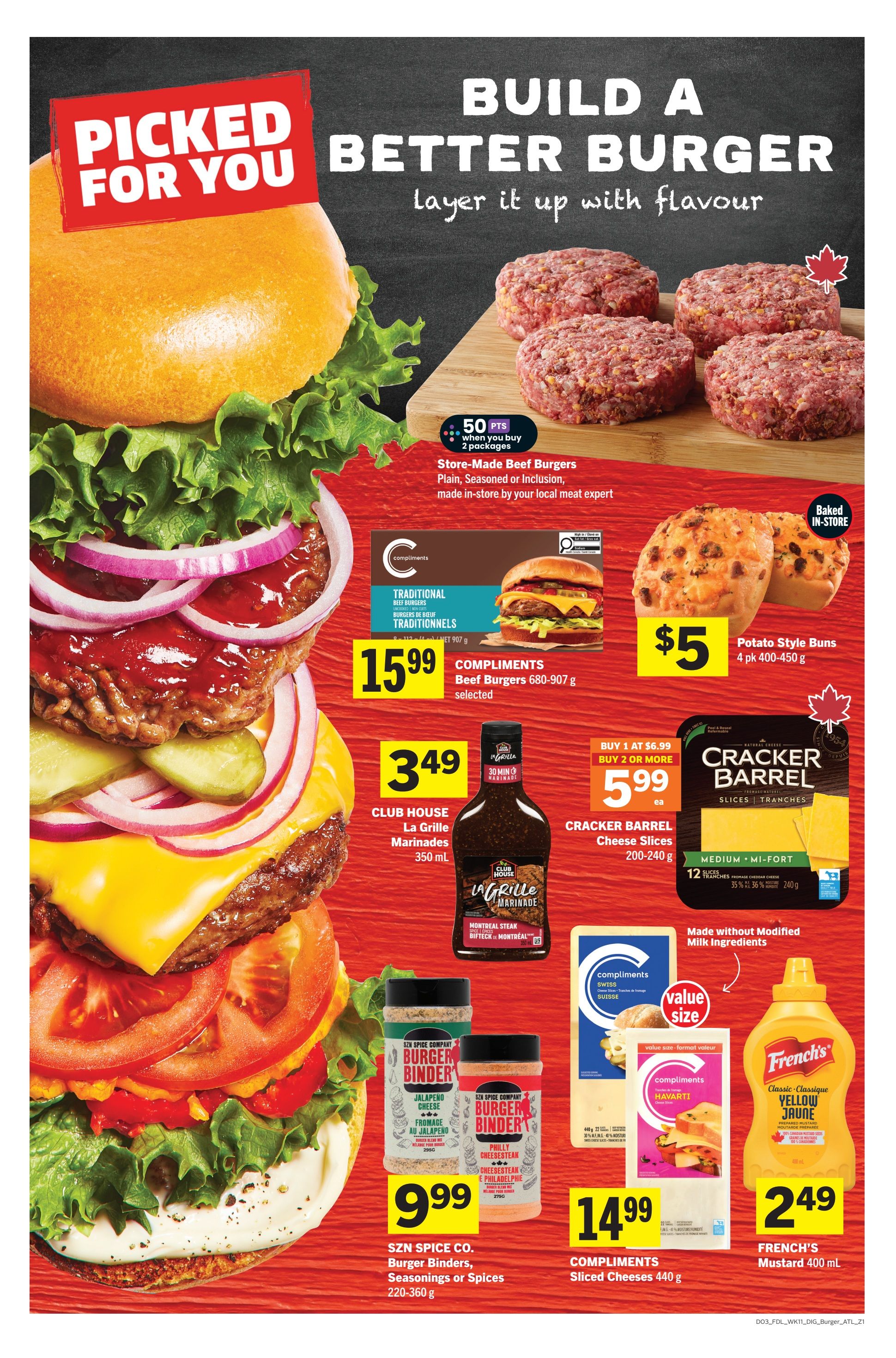 Foodland weekly flyer specials page 7: Build a Better Burger with flavour. Featured are Store-Made Beef Burgers, plain, seasoned or inclusion, made in-store by your local meat expert, with 50 bonus points when you buy 2 packages. Compliments Beef Burgers 680-907 g are $15.99. Potato Style Buns 4 pk 400-450 g are $5. Club House La Grille Marinades 350 ml are $3.49. Cracker Barrel Cheese Slices 200-240 g are buy 1 at $6.99, buy 2 or more for $5.99 each. Compliments Sliced Cheeses 440 g are $14.99. French's Mustard 400 ml is $2.49. SZN Spice Co. Burger Binders, Seasonings or Spices 220-360 g are $9.99.