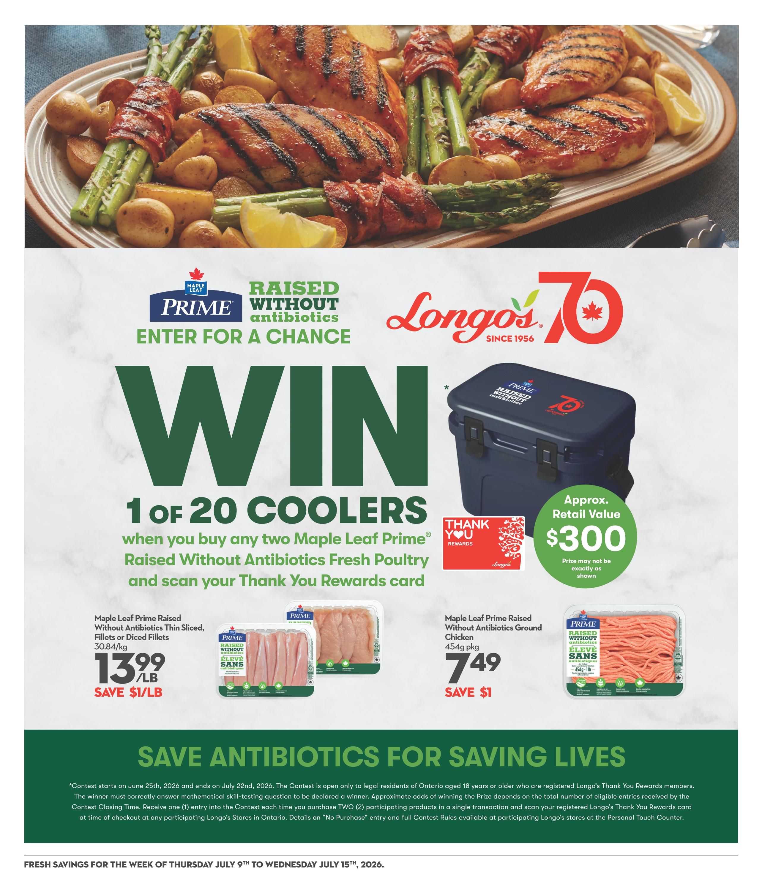 Longo's weekly flyer specials page 10 features a promotion to win 1 of 20 coolers when you buy any two Maple Leaf Prime Raised Without Antibiotics Fresh Poultry products and scan your Thank You Rewards card. The page showcases Maple Leaf Prime Raised Without Antibiotics Thin Sliced, Fillets or Diced Chicken for $13.99/lb, saving $1/lb. Also featured is Maple Leaf Prime Raised Without Antibiotics Ground Chicken, 454g pkg, for $7.49, saving $1. The promotion runs from Thursday, July 9th to Wednesday, July 15th, 2026.