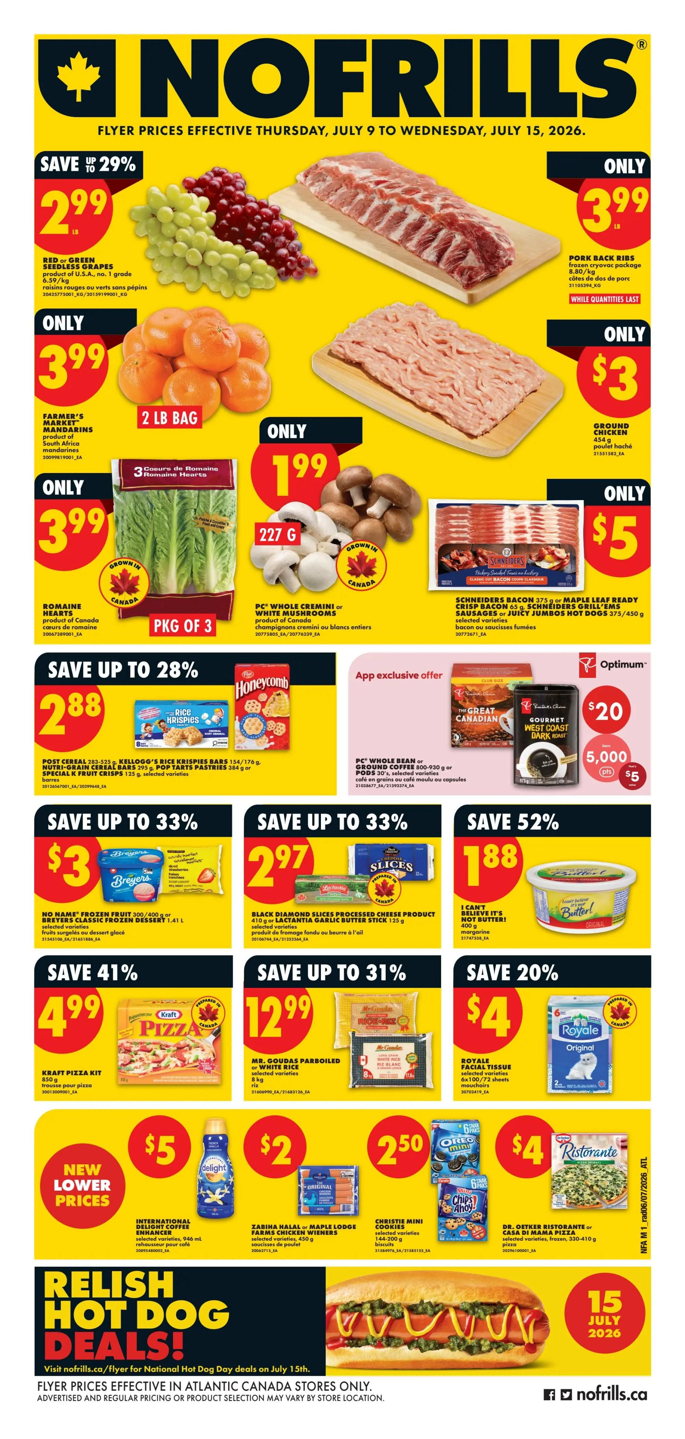 No Frills Atlantic Canada weekly flyer specials valid July 9 to July 15, 2026. Save up to 29% on Red or Green Seedless Grapes for only $2.99/lb. Farmer's Market Mandarins are $3.99 for a 2 lb bag. Pork Back Ribs are only $3.99/lb. Ground Chicken is $3. Save up to 28% on Post Cereal, Kellogg's Rice Krispies Bars, Nutri-Grain Cereal Bars, and Special K Fruit Crisps for $2.88. Honeycomb cookies are also featured. PC Whole Bean or Ground Coffee is on app exclusive offer for $5. Romaine Hearts (pkg of 3) are $3.99. PC Whole Cremini or White Mushrooms (227g) are $1.99. Schneiders Bacon or Maple Leaf Ready Crisp Bacon, and Schneiders Grill'ems Sausages or Juicy Jumbo Hot Dogs are $5. Save up to 33% on No Name Frozen Fruit or Breyers Classic Frozen Dessert for $3. Black Diamond Slices Processed Cheese Product or Lactantia Garlic Butter Stick are $2.97. Save up to 52% on I Can't Believe It's Not Butter! for $1.88. Save up to 41% on Kraft Pizza Kit for $4.99. Mr. Goudas Parboiled or White Rice (8 kg) is $12.99. Royale Facial Tissue is $4. International Delight Coffee Enhancer is $5. Zabiha Halal or Maple Lodge Farms Chicken Wieners are $2. Christie Mini Cookies are $2.50. Dr. Oetker Ristorante or Casa Di Mama Pizza is $4. Relish Hot Dog Deals with flyer prices effective in Atlantic Canada stores only.