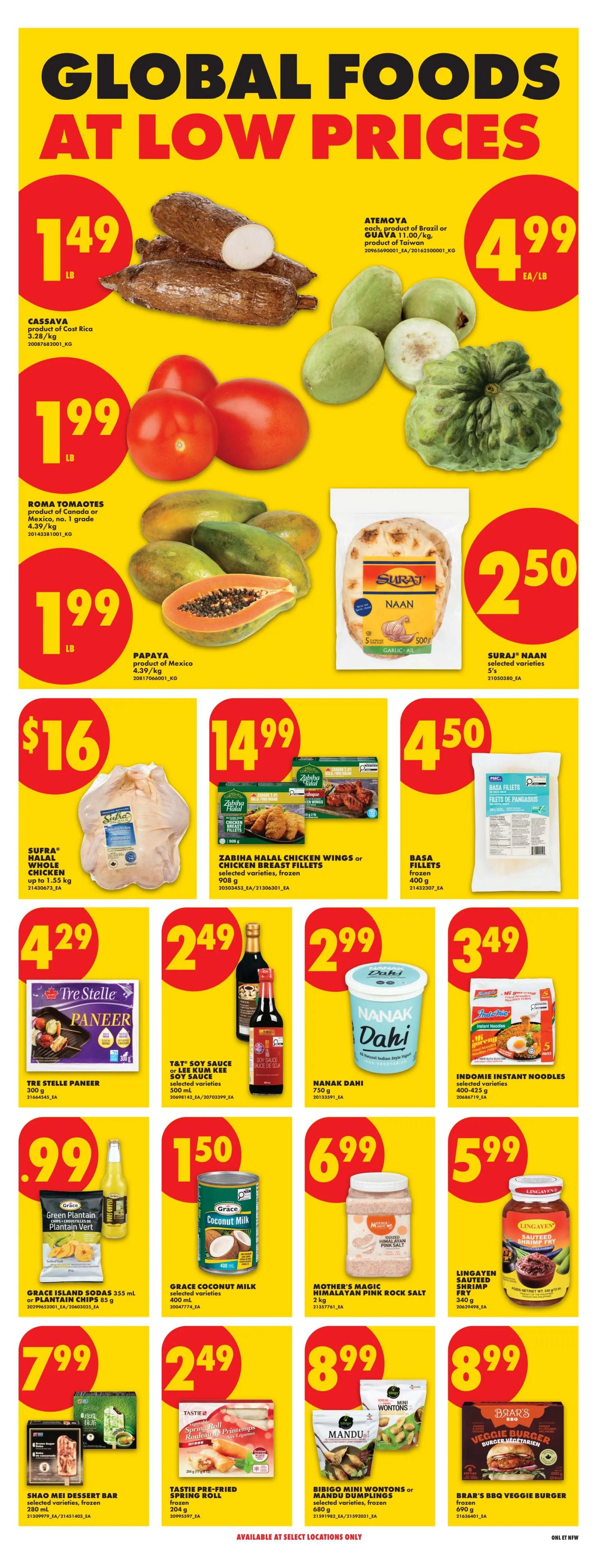 No Frills weekly flyer specials page 14 features 'Global Foods At Low Prices'. Featured items include Cassava for $1.49/lb, Atemoya and Guava for $4.99 EA/LB, Roma Tomatoes for $1.99/lb, and Papaya for $1.99/lb. Also available are Suraj Naan selected varieties for $2.50, Sufra Halal Whole Chicken up to 1.55 kg for $16, and Zabiha Halal Chicken Wings or Chicken Breast Fillets for $14.99. Other deals include Basa Fillets frozen 400g for $4.50, Tre Stelle Paneer 300g for $4.29, T&T Soy Sauce or Lee Kum Kee Soy Sauce 500ml for $2.49, and Nanak Dahi 750g for $2.99. Indomie Instant Noodles selected varieties 400-425g are $3.49. Grace Island Sodas 355ml or Plantain Chips 85g are $7.99, Grace Coconut Milk 400ml is $1.50, and Mother's Magic Himalayan Pink Rock Salt 2kg is $6.99. Lingayen Sauteed Shrimp Fry 340g is $5.99. Shao Mei Dessert Bar selected varieties frozen are $7.99, Tastie Pre-Fried Spring Roll frozen 225g is $2.49, and Bibigo Mini Wontons or Mandu Dumplings selected varieties frozen 680g are $8.99. Brar's BBQ Veggie Burger frozen 690g is also $8.99. Available at select locations only.