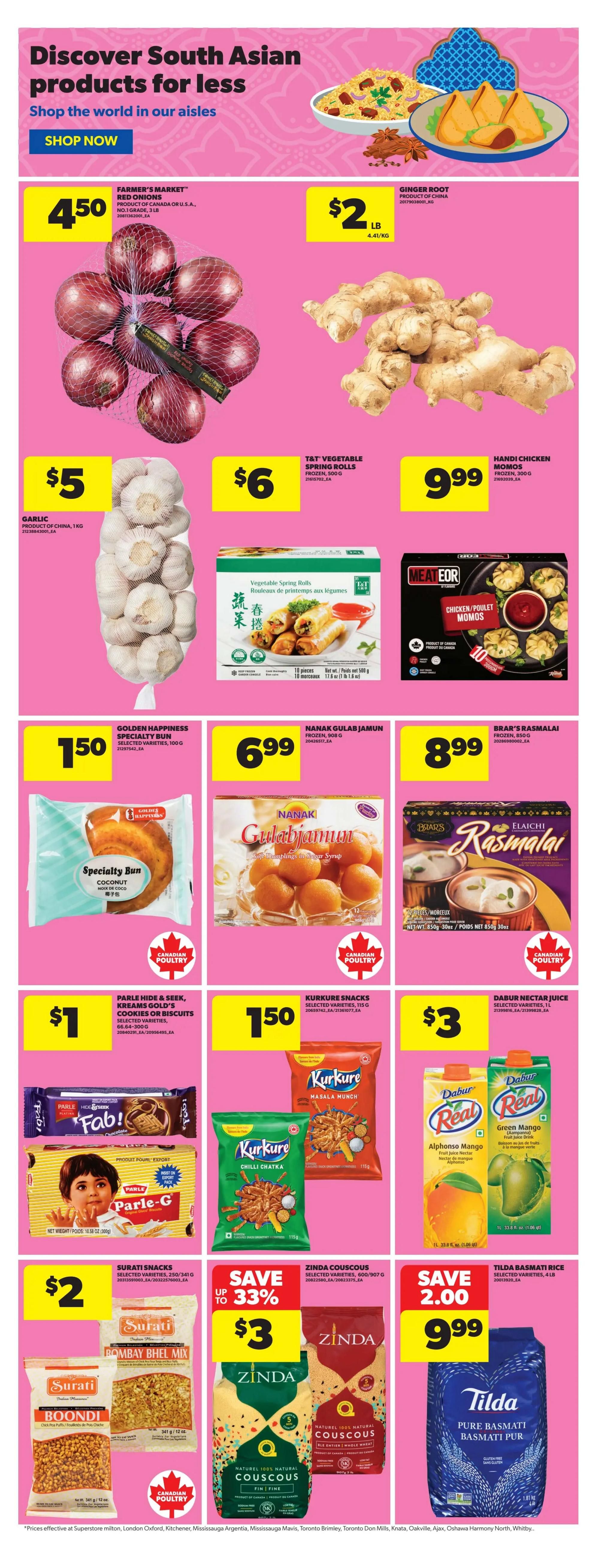 Discover South Asian products for less at Real Canadian Superstore. Featured items include Farmer's Market red onions for $4.50, ginger root for $2 per lb, garlic for $5, T&T Vegetable Spring Rolls for $6, and Handi Chicken Momos for $9.99. Also available are Golden Happiness Specialty Buns for $1.50, Nanak Gulab Jamun for $6.99, and Brar's Rasmalai for $8.99. Parle Hide & Seek, Kream's Gold's Cookies or Biscuits are $1. Kurkure Snacks are $1.50. Dabur Nectar Juice is $3. Surati Snacks Bombay Bhel Mix and Boondi are $2. Zinda Couscous is on sale for up to 33% off, priced at $3. Tilda Basmati Rice is on sale for $2.00 off, priced at $9.99.