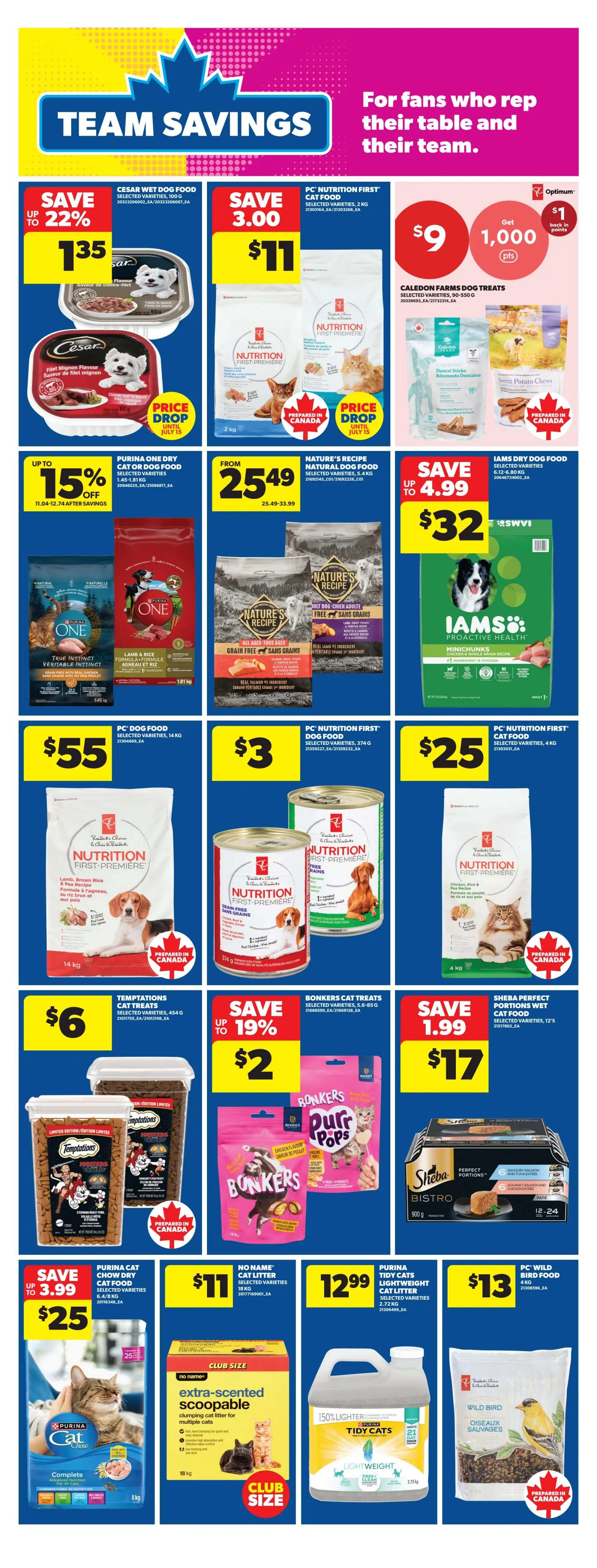 Real Canadian Superstore weekly flyer specials, page 27, featuring 'Team Savings' on pet food and supplies. Save up to 22% on Cesar Wet Dog Food, now $1.35. PC Nutrition First Cat Food, 2 kg, is $11. Caledon Farms Dog Treats, 90-550 g, are $9 with $1 back in Optimum points. Save up to 15% on Purina One Dry Cat Food, 1.45-1.81 kg, for $25. Nature's Recipe Natural Dog Food, selected varieties, 5.4 kg, is from $25.49. Iams Dry Dog Food, selected varieties, 1.12-1.59 kg, is on sale for $32, save up to $4.99. PC Dog Food, selected varieties, 14 kg, is $55. PC Nutrition First Cat Food, 374 g, is $3. Temptations Cat Treats, selected varieties, 454 g, are $6. Save up to 19% on Bonkers Cat Treats, selected varieties, 5-85 g, for $2. Sheba Perfect Portions Wet Cat Food, selected varieties, 12's, is $17, save $1.99. Purina Cat Chow Dry Cat Food, selected varieties, 6.4-8 kg, is $25, save up to $3.99. No Name Cat Litter, selected varieties, 18 kg, is $11. Purina Tidy Cats Lightweight Cat Litter, 2.72 kg, is $12.99. PC Wild Bird Food, 4 kg, is $13.