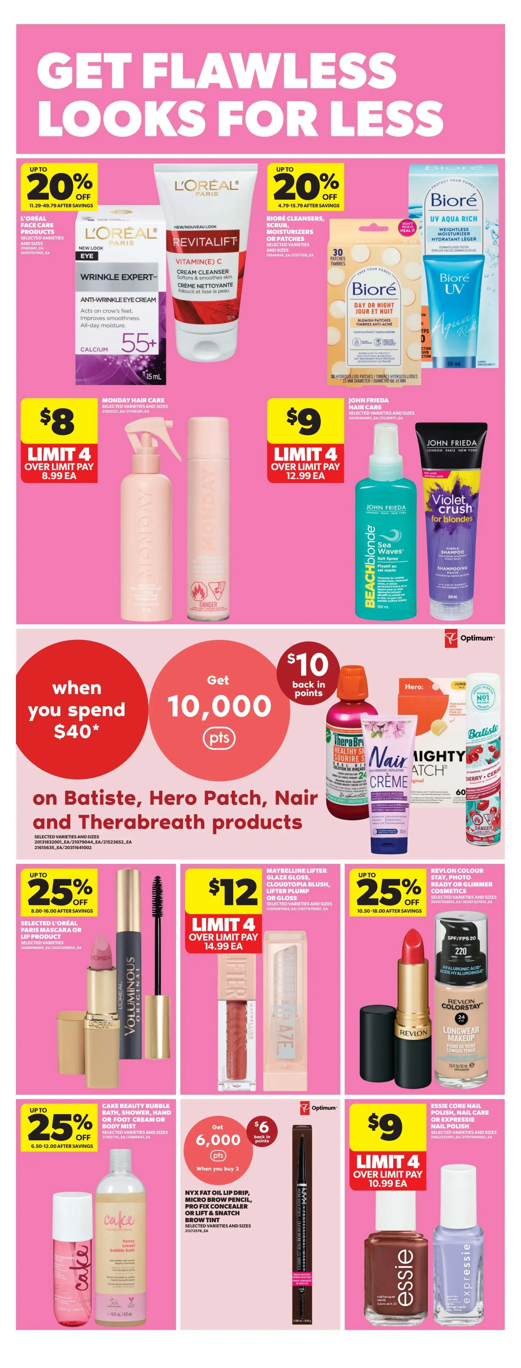 Real Canadian Superstore flyer page 28 features beauty and personal care products. Get up to 20% off L'Oréal Face Care Products, including Wrinkle Expert Anti-Wrinkle Eye Cream. Also, get up to 20% off Biore Cleansers, Scrub, Moisturizers or Patches, including UV Aqua Rich Weightless Moisturizer and Blemish Patches. Monday Hair Care products are $8 with a limit of 4, over limit pay $8.99 each, and John Frieda Hair Care products are $9 with a limit of 4, over limit pay $12.99 each, featuring Violet Crush for Blondes shampoo and Beach Blonde Sea Waves Soft Spray. Spend $40 on Batiste, Hero Patch, Nair, and Therabreath products to get 10,000 Optimum points back in points. Maybelline Lifter Gloss, Cloudtopia Blush, or Lip Plumper or Gloss is $12 with a limit of 4, over limit pay $14.99 each. Get up to 25% off selected L'Oréal Paris Mascara or Lip products. Revlon Colour Stay, Photo Ready or Glimmer Cosmetics are up to 25% off. Cake Beauty Bubble Bath, Shower, Hand or Foot Cream or Body Mist is up to 25% off. Get 6,000 Optimum points back in points when you buy 2 NYX Fat Oil Lip Drip, Micro Brow Pencil, Pro Fix Concealer or Lift & Snatch Brow Tint. Essie Core Nail Polish, Nail Care or Expressie Nail Polish is $9 with a limit of 4, over limit pay $10.99 each.