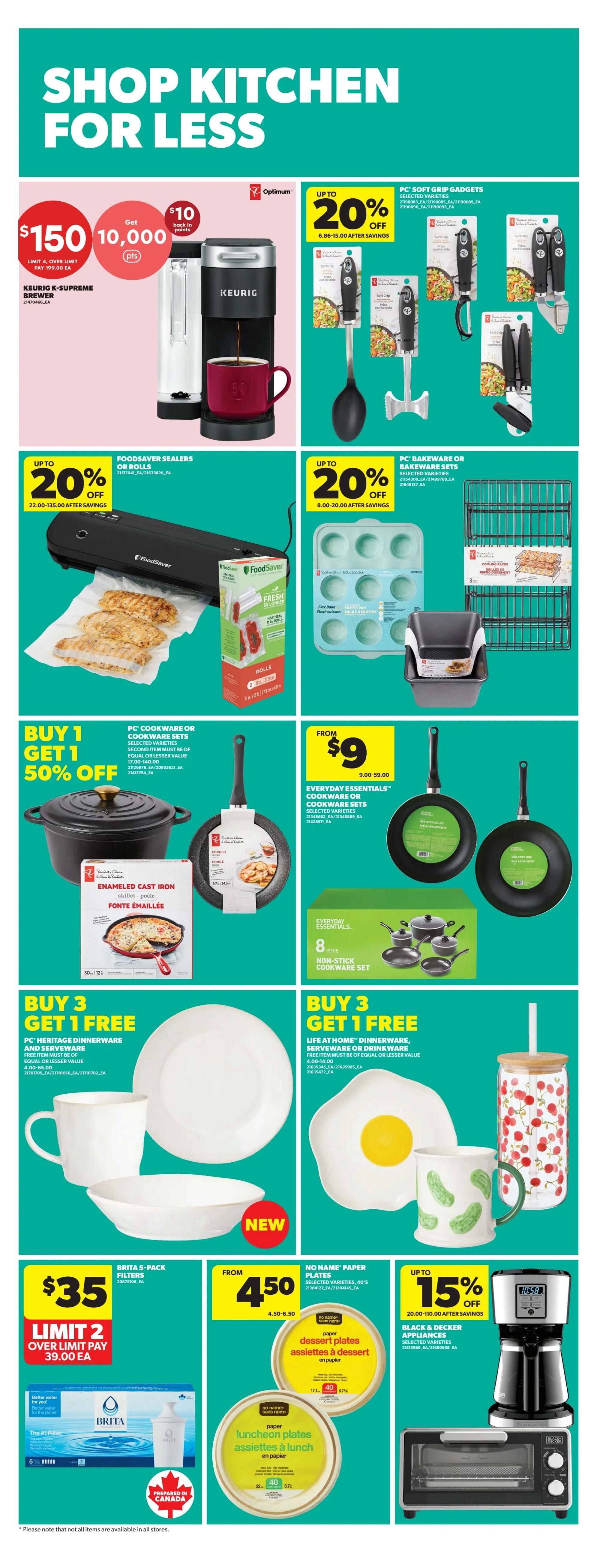 Shop Kitchen for Less at Real Canadian Superstore. Get $10 in Optimum points when you buy a Keurig K-Supreme Brewer for $150.00. Save up to 20% on PC Soft Grip Gadgets and FoodSaver Sealers or Rolls. Buy 1 Get 1 50% off on PC Cookware or Cookware Sets, including Enamel Cast Iron Skillet and Everyday Essentials 8-piece Non-Stick Cookware Set starting from $9.00. Buy 3 Get 1 Free on PC Heritage Dinnerware and Serveware, and Life at Home Dinnerware, Serveware or Drinkware. Brita 5-pack filters are $35 with a limit of 2, and over limit pay $39 each. No Name Paper Plates, including dessert and luncheon plates (40 count), are from $4.50. Save up to 15% on Black & Decker Appliances, including a coffee maker and toaster oven.