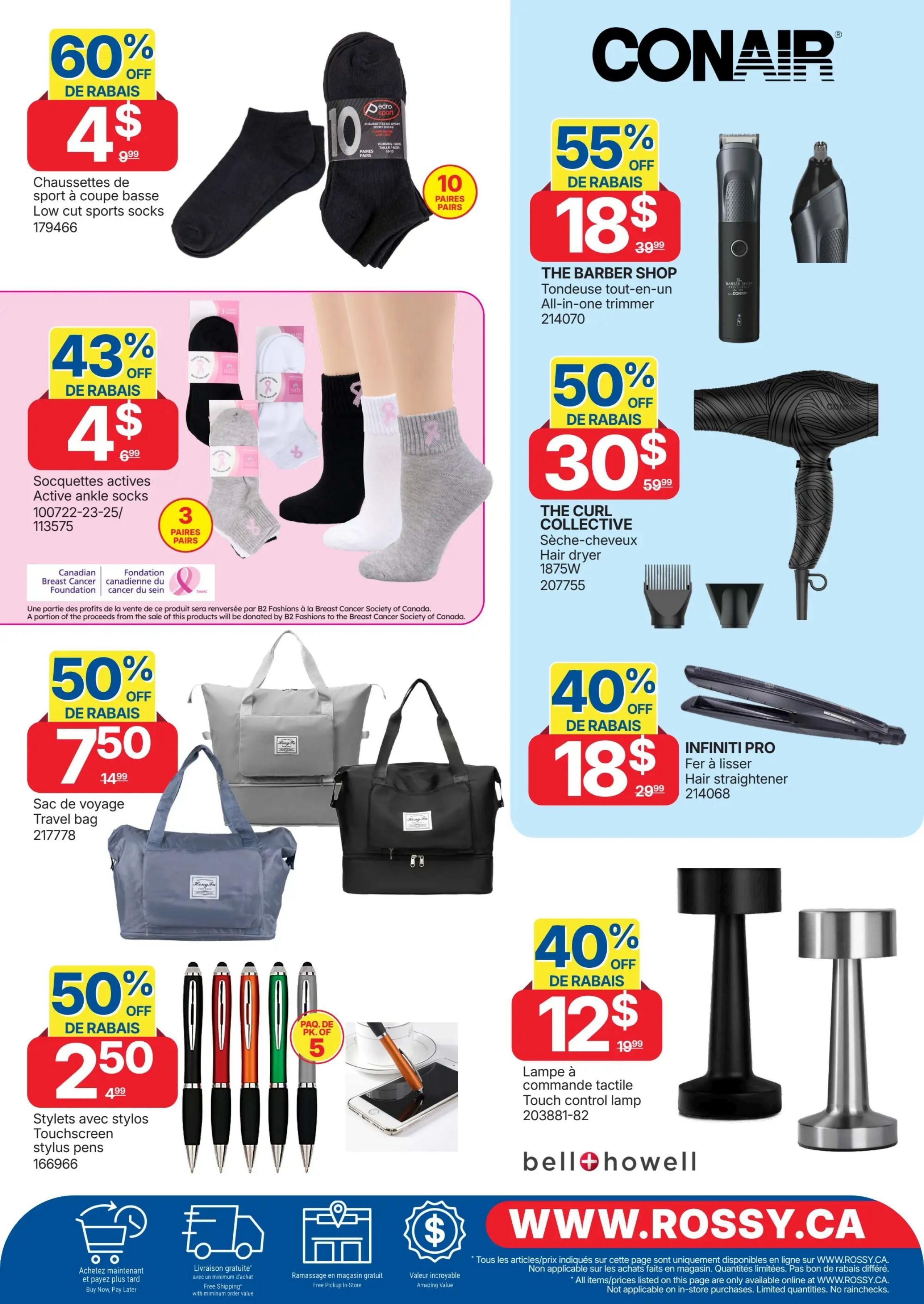 Rossy Weekly Flyer Specials, Page 11. Featuring 60% off low cut sports socks for $4.99 (10 pairs). Also, 43% off active ankle socks for $4.99 (3 pairs), with a portion of proceeds donated to the Canadian Breast Cancer Foundation. Save 50% on travel bags, now $7.50. Conair offers 55% off The Barber Shop all-in-one trimmer for $18.99 and 50% off The Curl Collective hair dryer for $30.99. Get 40% off Infiniti Pro hair straighteners for $18.99. Style with touchscreen stylus pens, 50% off at $2.50 (pack of 5). Bell+Howell touch control lamps are 40% off, priced at $12.99. Shop online at WWW.ROSSY.CA. Offers valid from July 9 to July 15, 2026. Free shipping with minimum purchase, free in-store pickup, and amazing value available.