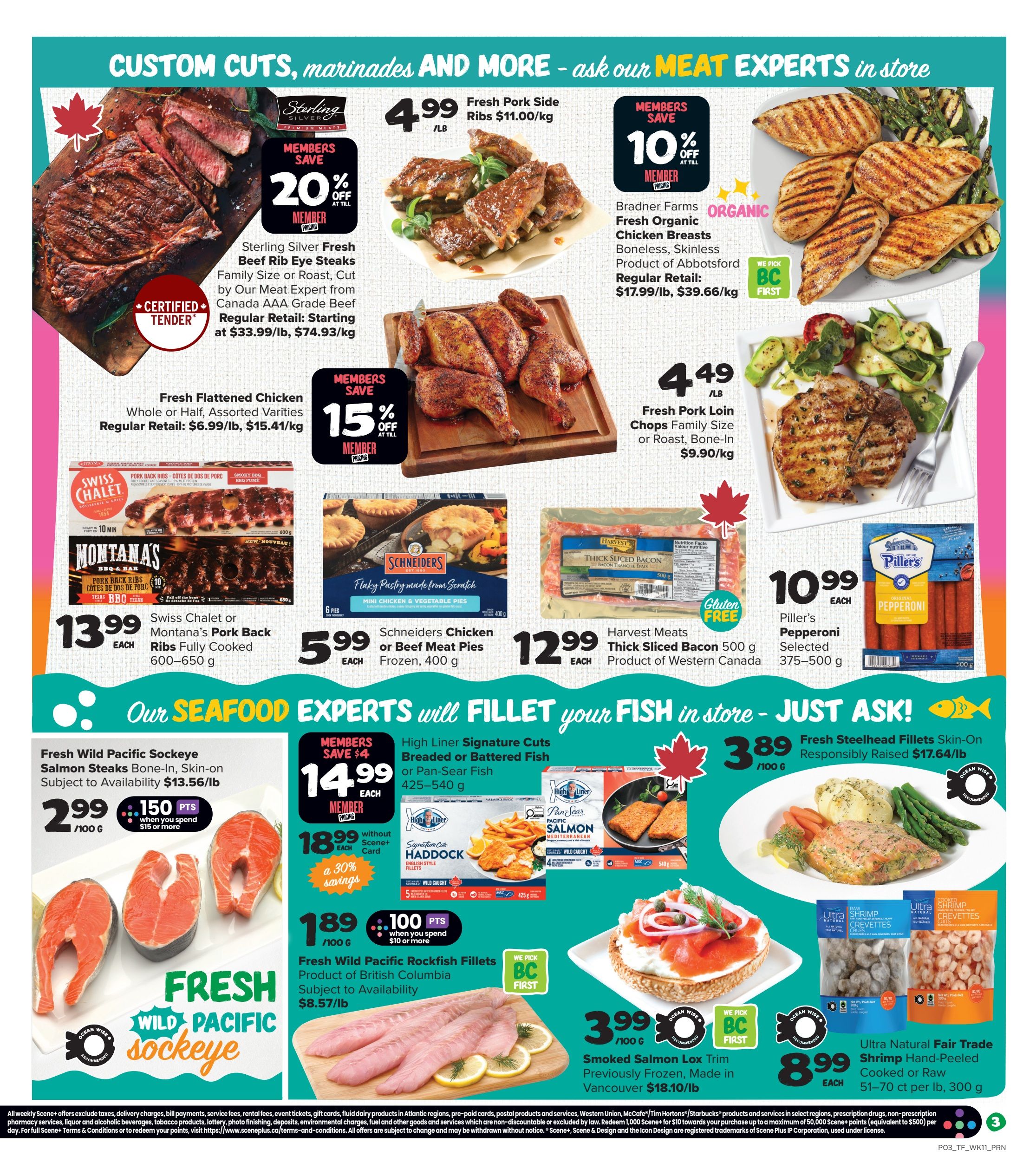 Thrifty Foods weekly flyer specials page 4 features 'Custom Cuts, Marinades AND MORE - ask our Meat Experts in store'. Featured meat products include Sterling Silver Fresh Beef Rib Eye Steaks at member pricing with 20% off, regular retail $33.99/lb; Fresh Flattened Chicken Whole or Half at member pricing with 15% off, regular retail $6.99/lb; Fresh Pork Side Ribs at $4.99/lb; Bradner Farms Fresh Organic Chicken Breasts at member pricing with 10% off, regular retail $17.99/lb; and Fresh Pork Loin Chops at $4.49/lb. Also available are Montana's Pork Back Ribs Fully Cooked for $13.99 each, Schneiders Chicken or Beef Meat Pies for $5.99 each, Harvest Meats Thick Sliced Bacon for $12.99 each, and Piller's Pepperoni Selected for $10.99 each. The 'Our Seafood Experts will fillet your fish in store - JUST ASK!' section highlights Fresh Wild Pacific Sockeye Salmon Steaks Bone-In, Skin-On for $2.99/100g with 150 bonus points when you spend $15 or more. High Liner Signature Cuts Breaded or Battered Fish or Pan-Sear Fish are $14.99 each, saving $4. High Liner Breaded Haddock is $18.99 each without Scene+ card, a 30% savings. Fresh Wild Pacific Rockfish Fillets are $1.89/100g with 100 bonus points when you spend $10 or more. Fresh Steelhead Fillets Skin-On are $3.89/100g. Smoked Salmon Lox Trim Previously Frozen, Made in Vancouver is $3.99/100g. Ultra Natural Fair Trade Shrimp Hand-Peeled Cooked or Raw is $8.99 each for 51-70 ct per lb, 300g.