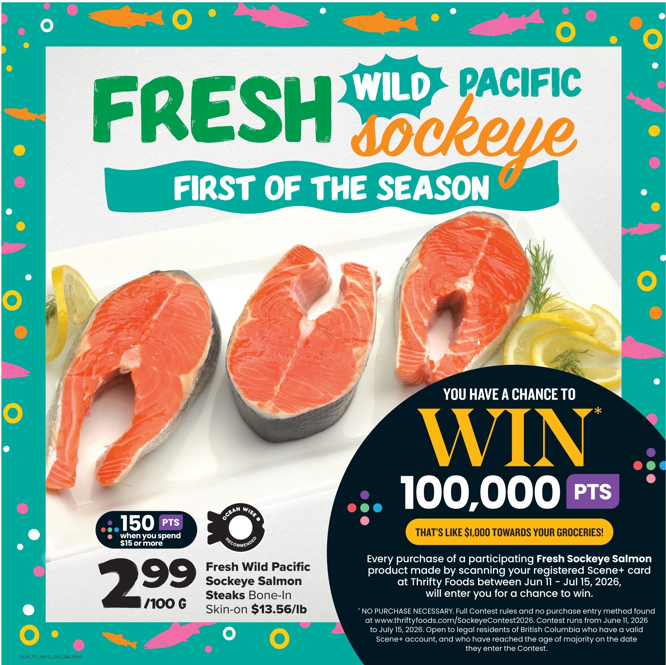 Thrifty Foods weekly flyer specials page 12 features Fresh Wild Pacific Sockeye Salmon Steaks, bone-in, skin-on, on sale for $2.99 per 100g, which is $13.56 per lb. Customers can earn 150 bonus Scene+ points when they spend $15 or more. The page also advertises a chance to win 100,000 Scene+ points, equivalent to $1,000 towards groceries, with every purchase of participating Fresh Sockeye Salmon products made by scanning a registered Scene+ card at Thrifty Foods between June 11 and July 15, 2026. Full contest rules and a no-purchase entry method are available at thriftyfoods.com/SockeyeContest2026. The contest is open to legal residents of British Columbia who have reached the age of majority.