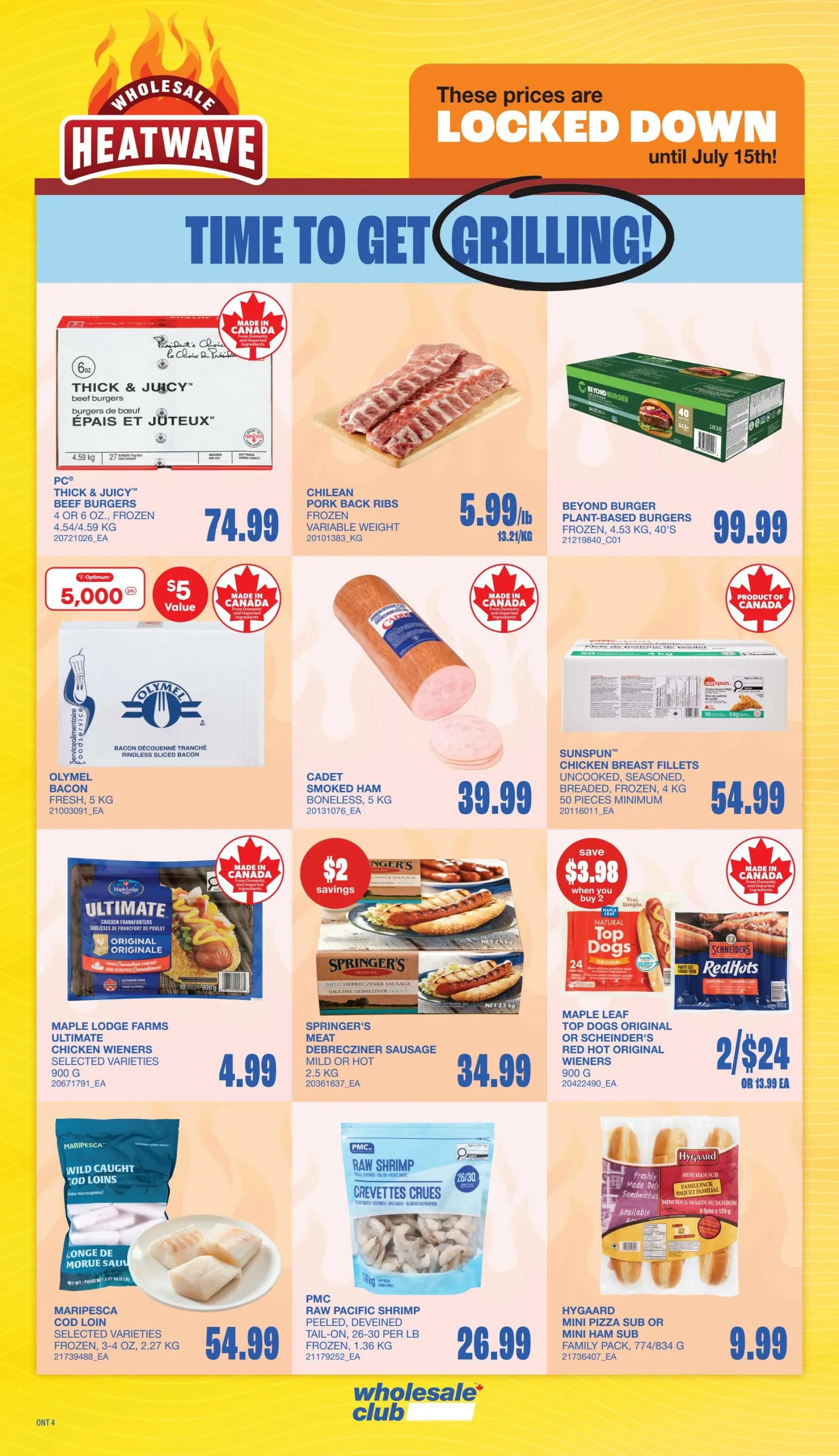 Wholesale Club Ontario flyer, Page 12. 'Time to Get Grilling!' promotion with locked-down prices until July 15th. Featured products include PC Thick & Juicy Beef Burgers, 4 or 6 oz., frozen, at $74.99 for 4.54/4.59 kg, with a $5 value offer. Olymel Bacon, fresh, 5 kg, is also available. Chilean Pork Back Ribs, frozen, are $5.99/lb. Cadet Smoked Ham, boneless, 5 kg, is $39.99. Beyond Burger Plant-Based Burgers, frozen, 4.53 kg, 40's, are $99.99. Sunspun Chicken Breast Fillets, uncooked, seasoned, breaded, frozen, 4 kg, 50 pieces minimum, are $54.99. Maple Lodge Farms Ultimate Chicken Wieners, 900 g, are $4.99. Springer's Meat Debrezciner Sausage, mild or hot, 2.5 kg, is $34.99. Natural Top Dogs Original or Schneiders Red Hot Original Wieners, 900 g, are 2 for $24 or $13.99 each. Maripesca Wild Caught Cod Loins, frozen, 3-4 oz., 2.27 kg, are $54.99. PMC Raw Pacific Shrimp, peeled, deveined, tail-on, 26-30 per lb, frozen, 1.36 kg, are $26.99. Hygaard Mini Pizza Sub or Mini Ham Sub, family pack, 774/834 g, are $9.99.