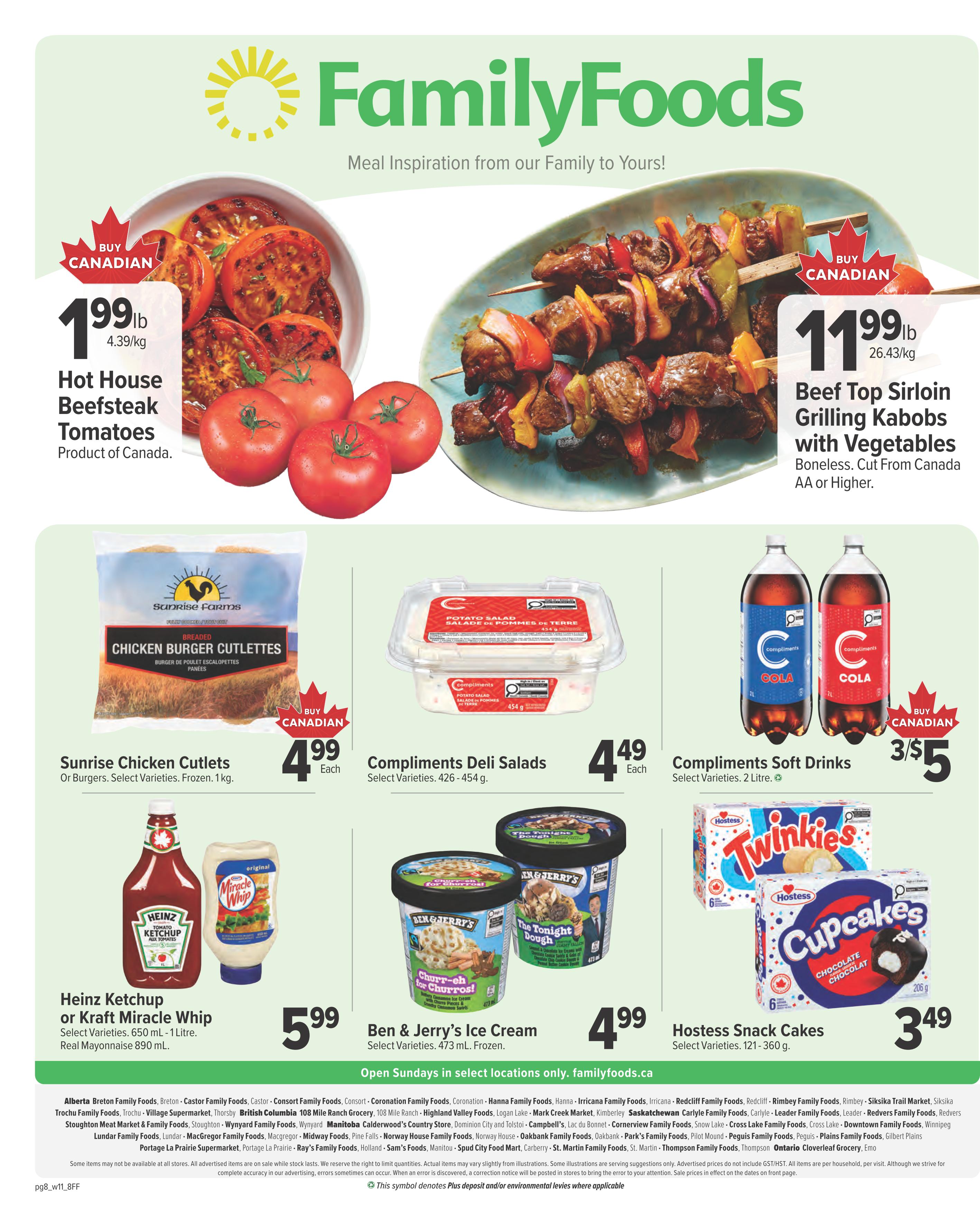 Family Foods weekly flyer specials, page 8. Featuring Hot House Beefsteak Tomatoes for $1.99/lb, and Beef Top Sirloin Grilling Kabobs with Vegetables for $11.99/lb. Also available are Sunrise Chicken Cutlets for $4.99 each, Compliments Deli Salads for $4.49 each, and Compliments Soft Drinks for 3 for $5. Heinz Ketchup or Kraft Miracle Whip are $5.99. Ben & Jerry's Ice Cream is $4.99, and Hostess Snack Cakes are $3.49. Open Sundays in select locations only. familyfoods.ca.