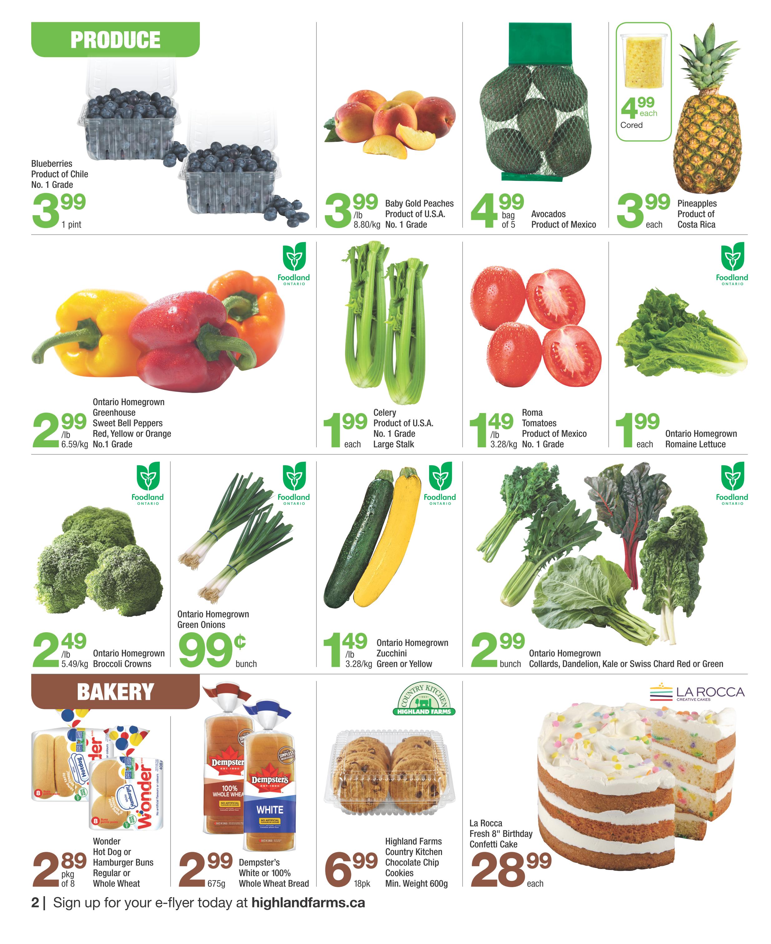 Highland Farms weekly flyer specials page 2 features a variety of fresh produce and bakery items. Produce includes Blueberries, Product of Chile, No. 1 Grade for $3.99 per pint. Baby Gold Peaches, Product of U.S.A., No. 1 Grade are $3.99/lb. Avocados, Product of Mexico, are $4.99 for a bag of 5. Cored Pineapples, Product of Costa Rica, are $3.99 each. Ontario Homegrown Greenhouse Sweet Bell Peppers (Red, Yellow or Orange), No. 1 Grade, are $2.99/lb. Celery, Product of U.S.A., No. 1 Grade, Large Stalk, is $1.99 each. Roma Tomatoes, Product of Mexico, No. 1 Grade, are $1.49/lb. Ontario Homegrown Romaine Lettuce is $1.99 each. Ontario Homegrown Broccoli Crowns are $2.49/lb. Ontario Homegrown Green Onions are $0.99 per bunch. Ontario Homegrown Zucchini (Green or Yellow) are $1.49/lb. Ontario Homegrown Collards, Dandelion, Kale or Swiss Chard (Red or Green) are $2.99 per bunch. In the bakery section, Wonder Hot Dog or Hamburger Buns (Regular or Whole Wheat) are $2.89 per pkg of 8. Dempster's White or 100% Whole Wheat Bread is $2.99 for 675g. Highland Farms Country Kitchen Chocolate Chip Cookies are $6.99 for 18pk, min. weight 600g. La Rocca Fresh 8' Birthday Confetti Cake is $28.99 each.