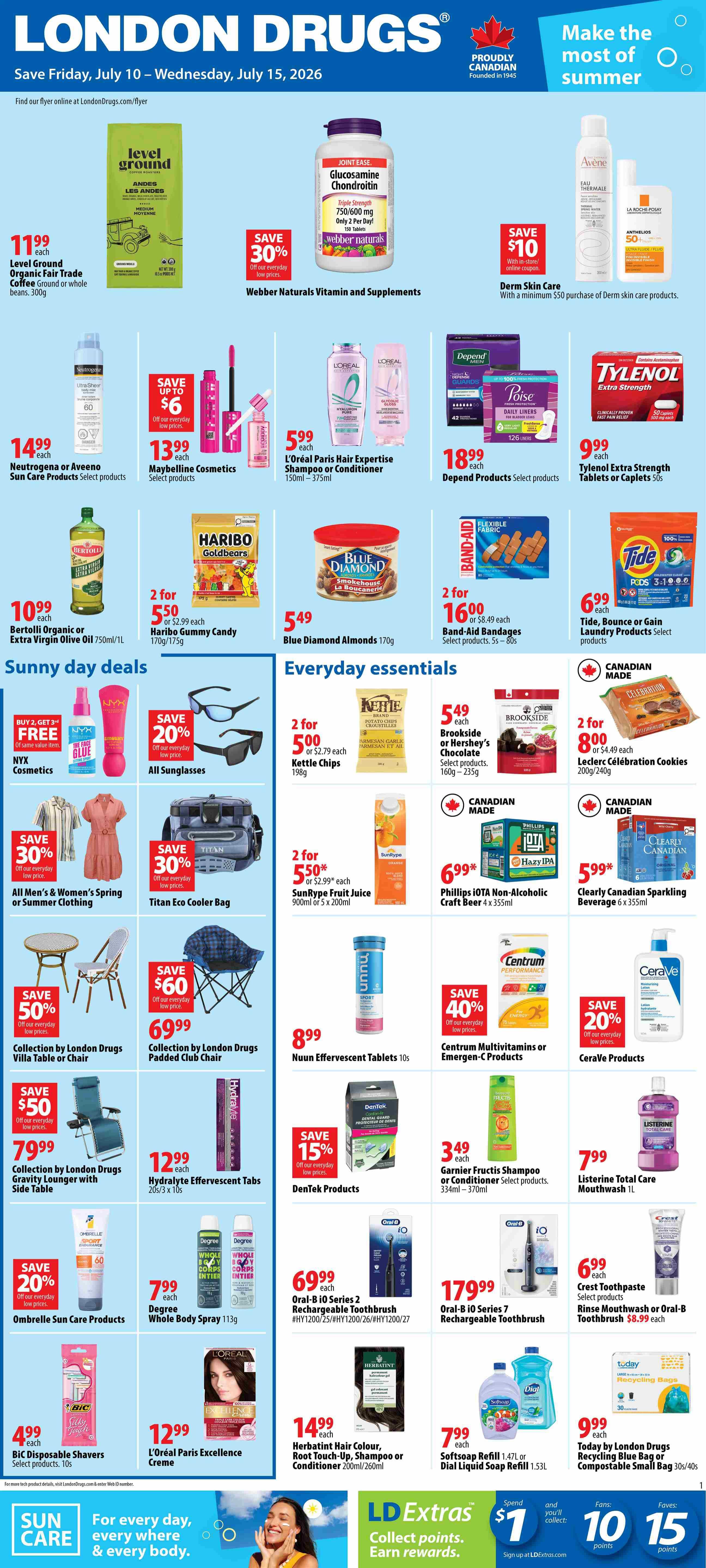London Drugs Weekly Flyer Specials, valid Friday, July 10 to Wednesday, July 15, 2026. Featured products include Level Ground Organic Fair Trade Coffee for $11.99, Webber Naturals Vitamin and Supplements with 30% off, and Derm Skin Care with a $10 savings coupon. Also available are Neutrogena or Aveeno Sun Care Products for $14.99, Maybelline Cosmetics with up to $6 savings for $13.99, L'Oréal Paris Hair Expertise Shampoo or Conditioner for $5.99, Depend Products for $18.99, and Tylenol Extra Strength Tablets or Caplets for $9.99. Bertolli Organic or Extra Virgin Olive Oil is $10.99, Haribo Gummy Candy is 2 for $5.50, Blue Diamond Almonds are $5.49, and Band-Aid Bandages are 2 for $16.00. Tide, Bounce or Gain Laundry Products are $6.99. Sunny Day Deals include NYX Cosmetics with Buy 2 Get 3 Free, All Sunglasses with 20% off, All Men's & Women's Spring or Summer Clothing with 30% off, and Titan Eco Cooler Bag with 30% off. Everyday Essentials feature Kettle Chips for 2 for $5.00, Brookside or Hershey's Chocolate for $5.49, and Leclerc Célébration Cookies for 2 for $8.00. SunRype Fruit Juice is 2 for $5.50, Phillips iOta Non-Alcoholic Craft Beer is $6.99, and Clearly Canadian Sparkling Beverage is $5.99. Nuun Effervescent Tablets are $8.99. Centrum Multivitamins or Emergen-C Products have 40% off, and CeraVe Products have 20% off. Collection by London Drugs Villa Table or Chair has 50% off, Collection by London Drugs Padded Club Chair is $69.99, and Collection by London Drugs Gravity Lounger with Side Table is $79.99. Hydralyte Effervescent Tabs are $12.99. Dentek Products have 15% off. Garnier Fructis Shampoo or Conditioner is $3.49. Listerine Total Care Mouthwash is $7.99. Ombrelle Sun Care Products have 20% off. Degree Whole Body Spray is $7.99. Oral-B iO Series 2 Rechargeable Toothbrush is $69.99, and Oral-B iO Series 7 Rechargeable Toothbrush is $179.99. Crest Toothpaste or Rinse Mouthwash or Oral-B Toothbrush are $6.99. BIC Disposable Shavers are $4.99. L'Oréal Paris Excellence Creme is $12.99. Herbatint Hair Colour, Root Touch-Up, Shampoo or Conditioner is $14.99. Softsoap Refill or Dial Liquid Soap Refill are $7.99. Today by London Drugs Recycling Bag or Compostable Small Bag is $9.99. Sign up for LD Extras to collect points and earn rewards.