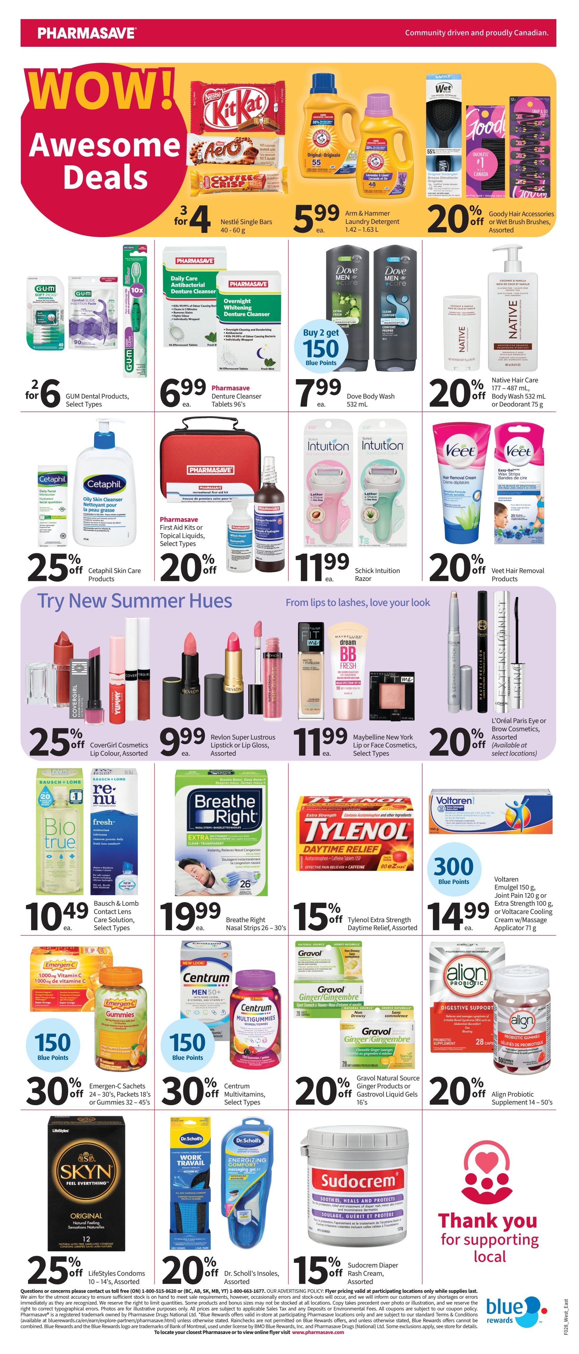 Pharmasave weekly flyer specials page 2. Wow! Awesome Deals featuring Nestlé Single Bars 3 for $4, Arm & Hammer Laundry Detergent for $5.99, and 20% off Goody Hair Accessories. Also available are GUM Dental Products 2 for $6, Pharmasave Denture Cleanser Tablets 96's for $6.99, Buy 2 get 150 Blue Points on Dove Body Wash 532 mL for $7.99, and 20% off Native Hair Care. Cetaphil Skin Care Products are 25% off. Pharmasave First Aid Kits or Topical Liquids are 20% off. Schick Intuition Razors are $11.99. Try New Summer Hues with 25% off CoverGirl Cosmetics, Revlon Super Lustrous Lipstick or Lip Gloss for $9.99, Maybelline New York Lip or Face Cosmetics, and 20% off L'Oréal Paris Eye or Brow Cosmetics. Bausch & Lomb Contact Lens Care Solution is $10.49. Breathe Right Nasal Strips 26-30's are $19.99. Tylenol Extra Strength Daytime Relief is 15% off. Voltaren Emulgel 150 g, Joint Pain 120 g or Cooling Cream are 300 Blue Points. Emergen-C Sachets or Gummies are 30% off. Centrum Multivitamins are 30% off. Gravol Ginger or Ginger Liquid Gels are 20% off. Align Probiotic Supplement 14-50's are 20% off. LifeStyles Condoms are 25% off. Dr. Scholl's Insoles are 20% off. Sudocrem Diaper Rash Cream is 15% off. Thank you for supporting local.