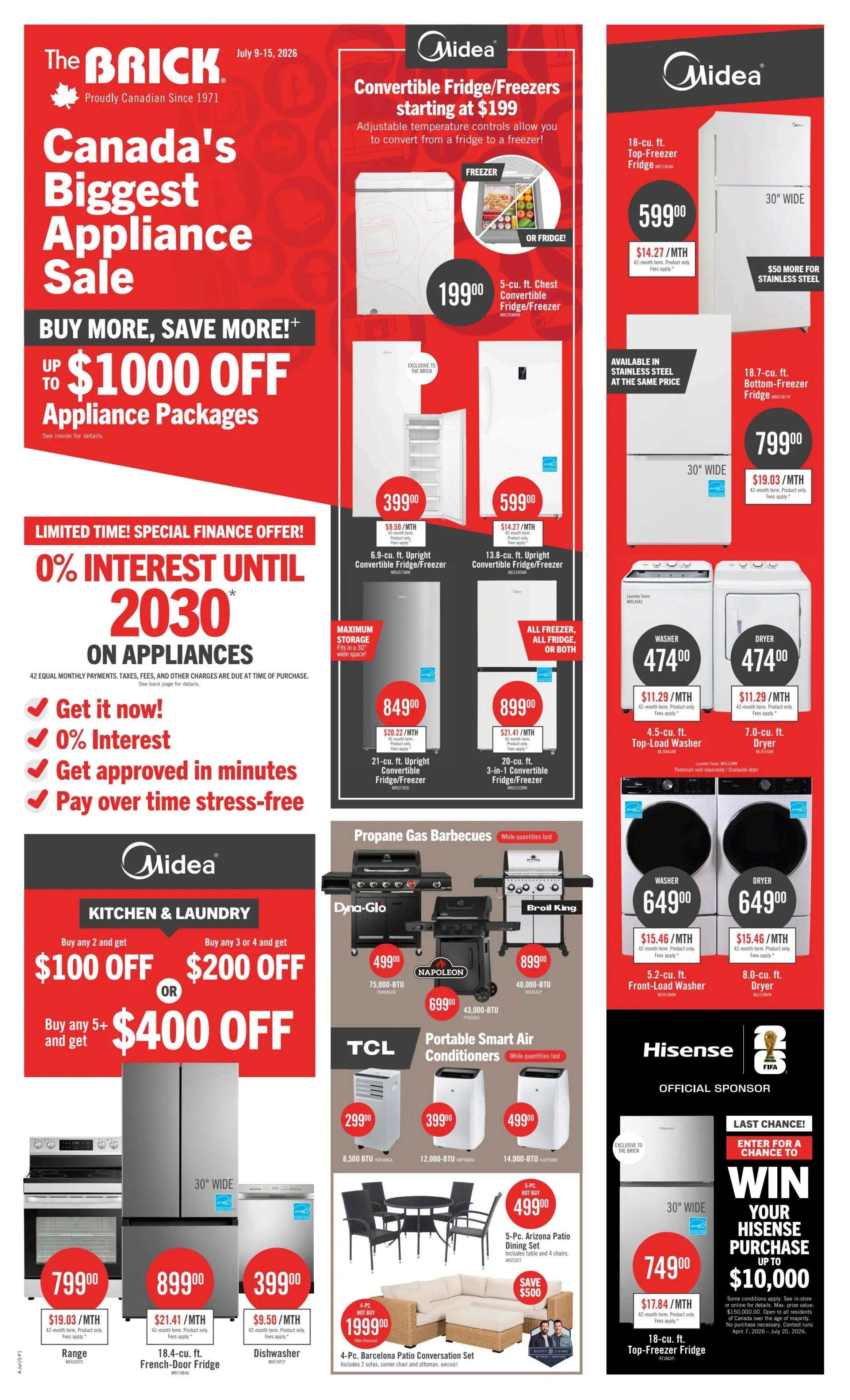 The Brick Canada's Biggest Appliance Sale flyer, July 9-15, 2026. Special financing offer: 0% interest until 2030 on appliances. Deals include Midea Convertible Fridge/Freezers starting at $199, with a 5-cu. ft. chest model for $199. Also featured are a 6.9-cu. ft. upright convertible fridge/freezer for $399, a 13.8-cu. ft. upright convertible fridge/freezer for $599, a 21-cu. ft. upright convertible fridge/freezer for $849, and a 20-cu. ft. 3-in-1 convertible fridge/freezer for $899. Midea 18-cu. ft. top-freezer fridge is $599, and the 18.7-cu. ft. bottom-freezer fridge is $799. Washers and dryers are available, including a 4.5-cu. ft. top-load washer for $474 and a 7.0-cu. ft. dryer for $474. Also, a 5.2-cu. ft. front-load washer for $649 and an 8.0-cu. ft. dryer for $649. Kitchen & Laundry promotion: Buy any 2 and get $100 off, buy any 3 or 4 and get $200 off, or buy any 5+ and get $400 off. Featured appliances include a range for $799, an 18.4-cu. ft. French-door fridge for $899, and a dishwasher for $399. Propane gas barbecues include Dyna-Glo for $499 and Broil King for $899. TCL portable smart air conditioners are available for $299 (8,500 BTU), $399 (12,000 BTU), and $499 (14,000 BTU). Outdoor living sets include a 4-pc. Arizona patio dining set for $499 and a 4-pc. Barcelona patio conversation set for $1999. Hisense is the official sponsor of the FIFA World Cup and offers a chance to win your Hisense purchase up to $10,000. A Hisense 18-cu. ft. top-freezer fridge is on sale for $749.