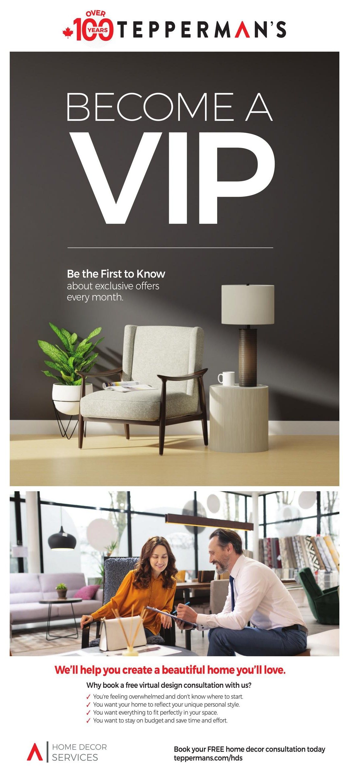 Tepperman's flyer page 13: Become a VIP and be the first to know about exclusive offers every month. Features an image of a modern armchair with a plant and a lamp. Below, an image shows a couple discussing home decor, highlighting Tepperman's Home Decor Services. The page promotes booking a free virtual design consultation to create a beautiful home, offering help with feeling overwhelmed, reflecting personal style, fitting everything into your space, and staying on budget. Book your FREE home decor consultation at teppermans.com/hds.