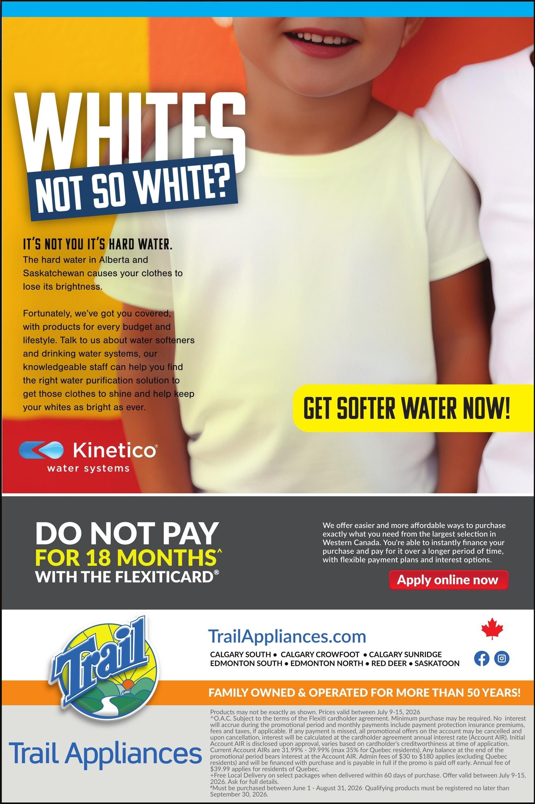 Trail Appliances weekly flyer specials for Saskatchewan, page 9 of 9. This page addresses the issue of whites not staying white due to hard water in Alberta and Saskatchewan, offering Kinetico water systems and drinking water systems to help keep clothes bright. It features a promotion: 'Do Not Pay for 18 Months with the Flexiticard'. The page also highlights financing options with flexible payment plans and interest options, with a call to action to 'Apply online now'. Trail Appliances.com is listed with store locations in Calgary South, Calgary Crowfoot, Calgary Sunridge, Edmonton South, Edmonton North, Red Deer, and Saskatoon. The company is family-owned and operated for over 50 years. Offer valid between July 9-15, 2026. Free local delivery on select packages delivered within 60 days of purchase. Qualifying products must be registered no later than September 30, 2026.