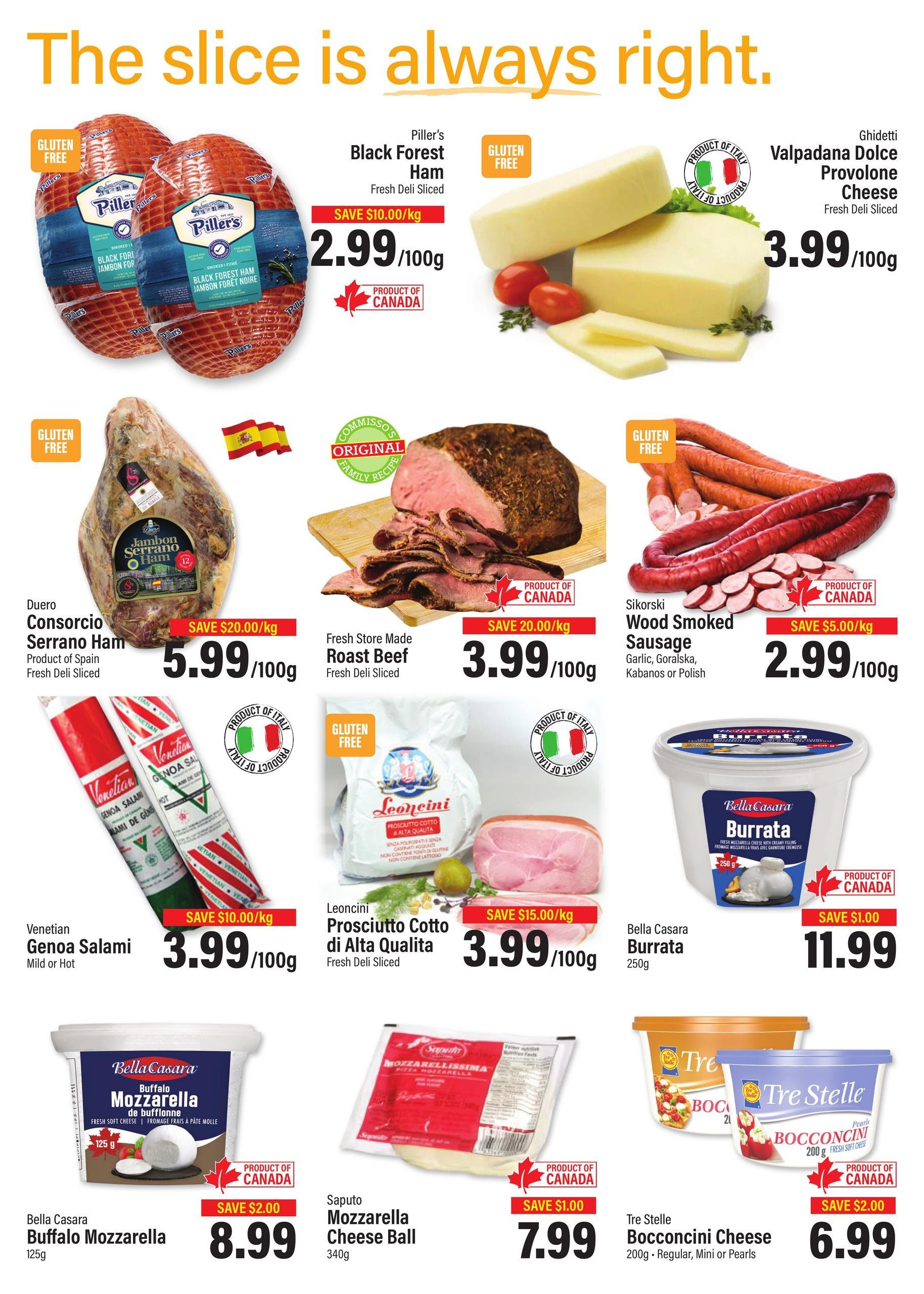 Commisso's Fresh Foods weekly flyer specials page 5 features a variety of deli meats and cheeses. Highlights include Piller's Black Forest Ham, fresh deli sliced, for $2.99/100g with a save $10.00/kg discount. Ghidetti Valpadana Dolce Provolone Cheese, fresh deli sliced, is $3.99/100g. Duero Consorcio Serrano Ham, product of Spain, fresh deli sliced, is $5.99/100g with a save $20.00/kg discount. Fresh store made Roast Beef, fresh deli sliced, is $3.99/100g. Sikorski Wood Smoked Sausage, available in Garlic, Goralska, Kabanos or Polish varieties, is $2.99/100g with a save $5.00/kg discount. Venetian Genoa Salami, mild or hot, is $3.99/100g with a save $10.00/kg discount. Leoncini Prosciutto Cotto di Alta Qualita, fresh deli sliced, is $3.99/100g with a save $15.00/kg discount. Bella Casara Burrata, 250g, is $11.99 with a save $1.00 discount. Bella Casara Buffalo Mozzarella, 125g, is $8.99 with a save $2.00 discount. Saputo Mozzarella Cheese Ball, 340g, is $7.99 with a save $1.00 discount. Tre Stelle Bocconcini Cheese, available in 200g regular, mini or pearls, is $6.99 with a save $2.00 discount. All featured products are gluten-free where indicated and many are products of Canada or Italy.