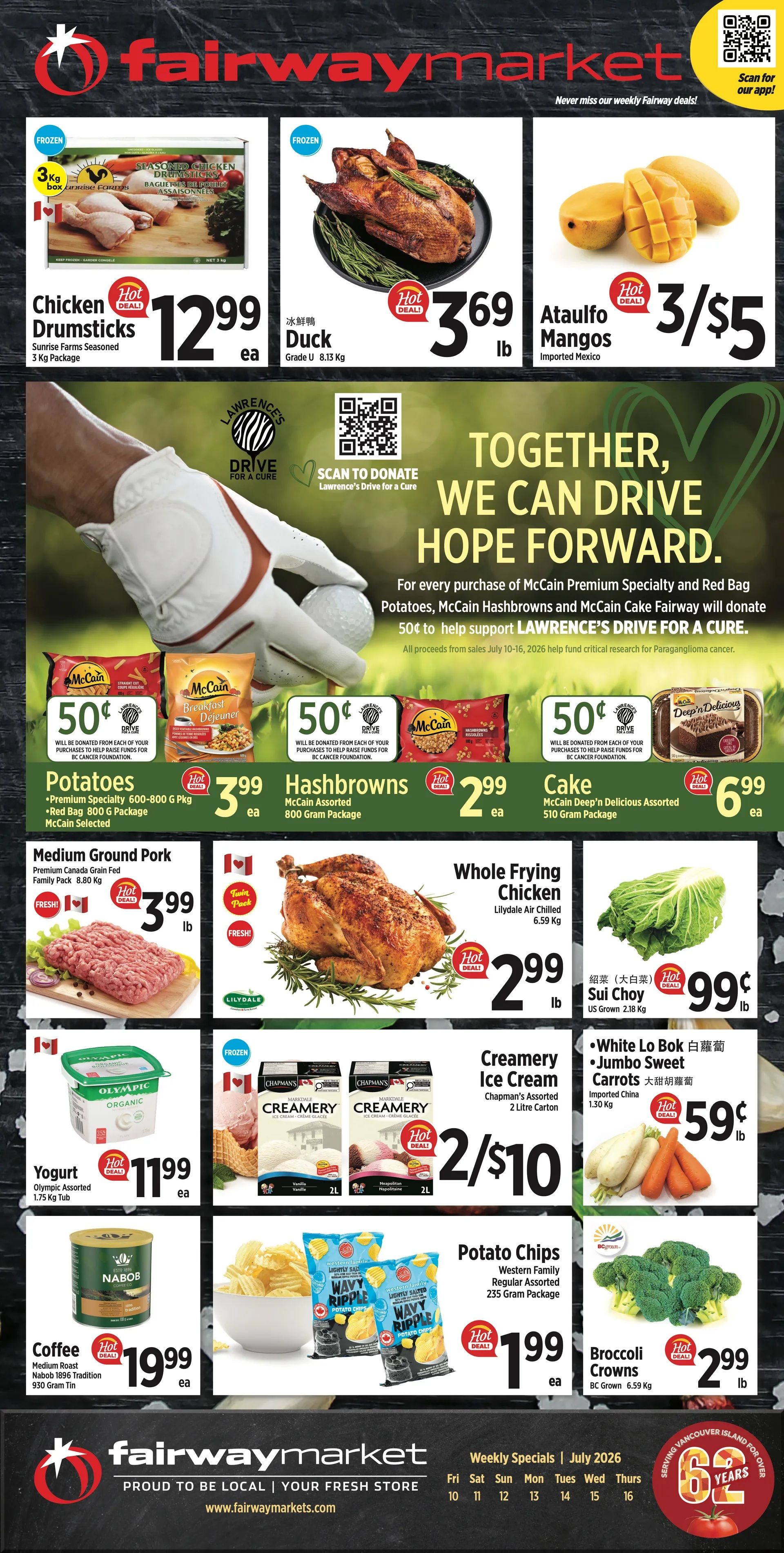 Fairway Market weekly flyer specials page 1. Featured items include Sunrise Farms Seasoned Chicken Drumsticks 3 Kg Package for $12.99 each, Grade U Duck for $3.69 per lb, and Ataulfo Mangos from Mexico for 3 for $5. A special promotion offers 50 cents donated to Lawrence's Drive for a Cure for every purchase of McCain Premium Specialty Potatoes, Red Bag Potatoes, Hashbrowns, or Cake. McCain Potatoes are $3.99 each for a 600-800g package, McCain Hashbrowns are $2.99 each for an 800g package, and Deep'n Delicious Cake is $6.99 each for a 510g package. Other deals include Premium Canada Fed Medium Ground Pork Family Pack for $3.99 per lb, Whole Frying Chicken for $2.99 per lb, Olympic Assorted Yogurt 1.75 Kg Tub for $11.99 each, Chapman's Creamery Ice Cream 2 Litre Carton for 2 for $10, White Lo Bok and Jumbo Sweet Carrots for $0.59 per lb, Western Family Potato Chips 235 Gram Package for $1.99 each, Nabob Medium Roast Coffee 930 Gram Tin for $19.99 each, and BC Grown Broccoli Crowns for $2.99 per lb. The flyer also highlights serving Vancouver Island for over 62 years.