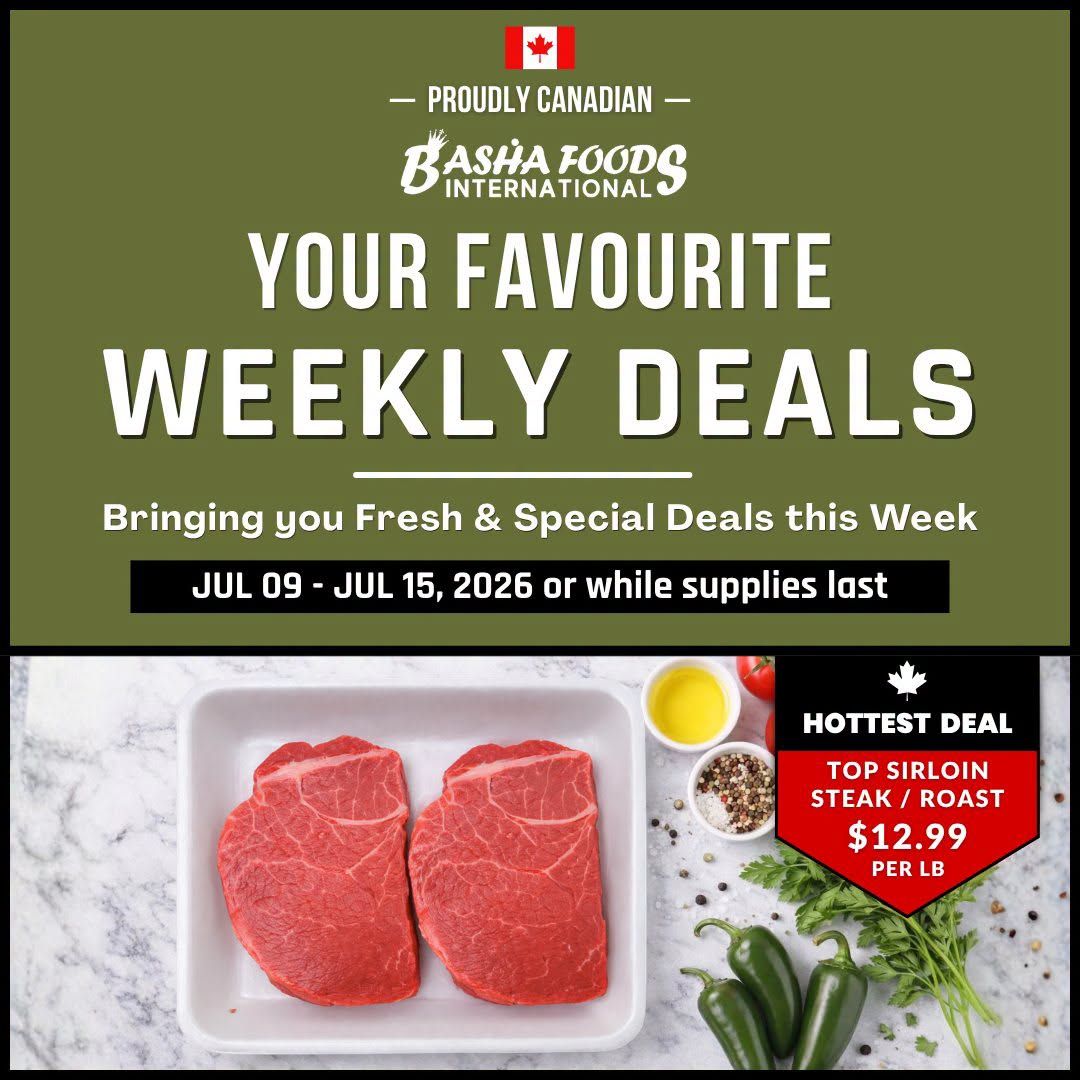 Basha Foods International weekly flyer featuring your favourite weekly deals, bringing you fresh & special deals from July 09 - July 15, 2026. The hottest deal is Top Sirloin Steak / Roast for $12.99 per lb.
