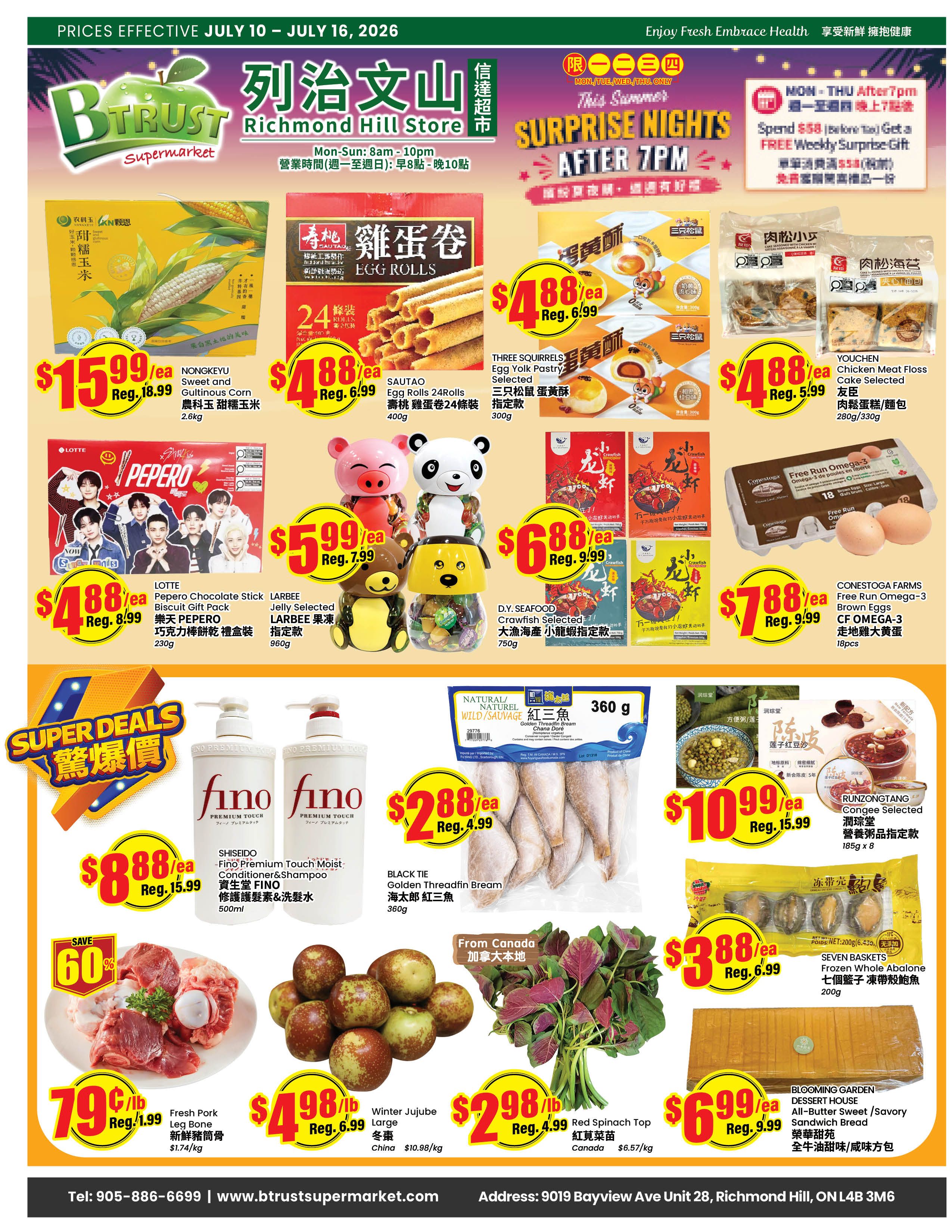 BTrust Supermarket Richmond Hill weekly flyer specials from July 10 to July 16, 2026. Featured items include Nongkey Sweet and Gultinous Corn for $15.99/ea (regularly $18.99), Sautao Egg Rolls 24 Rolls for $4.88/ea (regularly $6.99), Three Squirrels Egg Yolk Pastry for $4.88/ea (regularly $6.99), and Youchen Chicken Meat Floss Cake for $4.88/ea (regularly $5.99). Also on sale is Lotte Pepero Chocolate Stick Biscuit Gift Pack for $4.88/ea (regularly $8.99) and Larbee Jelly Selected for $5.99/ea (regularly $7.99). D.Y. Seafood Crawfish Selected is $6.88/ea (regularly $9.99). Conestoga Farms Free Run Omega-3 CF Omega-3 eggs are $7.88/ea for 18 pieces. Shiseido Fino Premium Touch Moist Conditioner & Shampoo is $8.88/ea (regularly $15.99). Black Tie Golden Threadfin Bream is $2.88/ea (regularly $4.99). Runzongtang Congee Selected is $10.99/ea (regularly $15.99). Seven Baskets Frozen Whole Abalone is $3.88/ea (regularly $6.99). Blooming Garden Dessert House All-Butter Sweet/Savory Sandwich Bread is $6.99/ea (regularly $9.99). Fresh Pork Leg Bone is $0.79/lb (regularly $1.74/kg). Winter Jujube are $4.98/lb (regularly $6.99/lb) from China. Red Spinach Top is $2.98/lb (regularly $4.99/lb) from Canada. Special offer: Surprise Nights After 7 PM, spend $50 before tax and get a free weekly surprise gift. Store hours are Monday to Sunday, 8 AM to 10 PM.