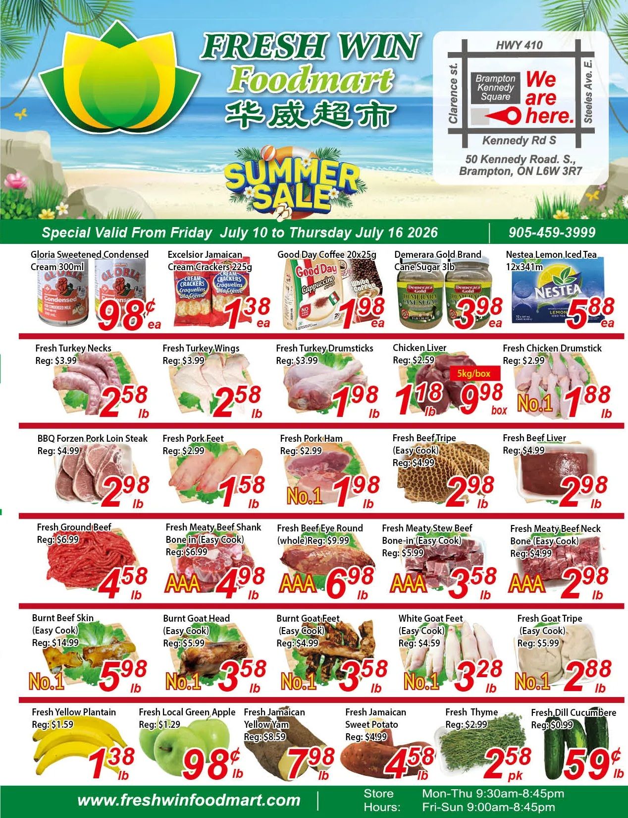 Fresh Win Foodmart weekly flyer specials for July 10 to July 16, 2026. Featured items include Gloria Sweetened Condensed Cream at $0.98 each, Excelsior Jamaican Cream Crackers at $1.38 each, and Good Day Coffee at $1.98 each. Also available are Demerara Gold Brand Cane Sugar 3lb for $3.98 and Nestea Lemon Iced Tea for $5.88. Meat specials include Fresh Turkey Necks, Wings, and Drumsticks for $2.58/lb and $1.98/lb respectively. Chicken Liver is $1.18/box. Pork specials include BBQ Forzen Pork Loin Steak for $2.98/lb, Fresh Pork Feet for $1.58/lb, and Fresh Pork Ham for $1.98/lb. Beef deals feature Fresh Ground Beef for $4.58/lb, Fresh Meaty Beef Shank Bone-in for $4.98/lb, Fresh Beef Eye Round for $6.98/lb, and Fresh Meaty Beef Neck Bone-in for $2.98/lb. Other specials include Burnt Beef Skin for $5.98/lb, Burnt Goat Head for $3.58/lb, Burnt Goat Feet for $3.58/lb, White Goat Feet for $3.28/lb, and Fresh Goat Tripe for $2.88/lb. Produce includes Fresh Yellow Plantain for $1.38/lb, Fresh Local Green Apple for $0.98/lb, Fresh Jamaican Yellow Yam for $7.98/lb, Fresh Jamaican Sweet Potato for $4.58/lb, Fresh Thyme for $2.58/pk, and Fresh Dill Cucumbers for $0.59 each. The store is located at 50 Kennedy Road S., Brampton, ON L6W 3R7 and the phone number is 905-459-3999. Store hours are Mon-Thu 9:30am-8:45pm and Fri-Sun 9:00am-8:45pm. Visit www.freshwinfoodmart.com for more information.