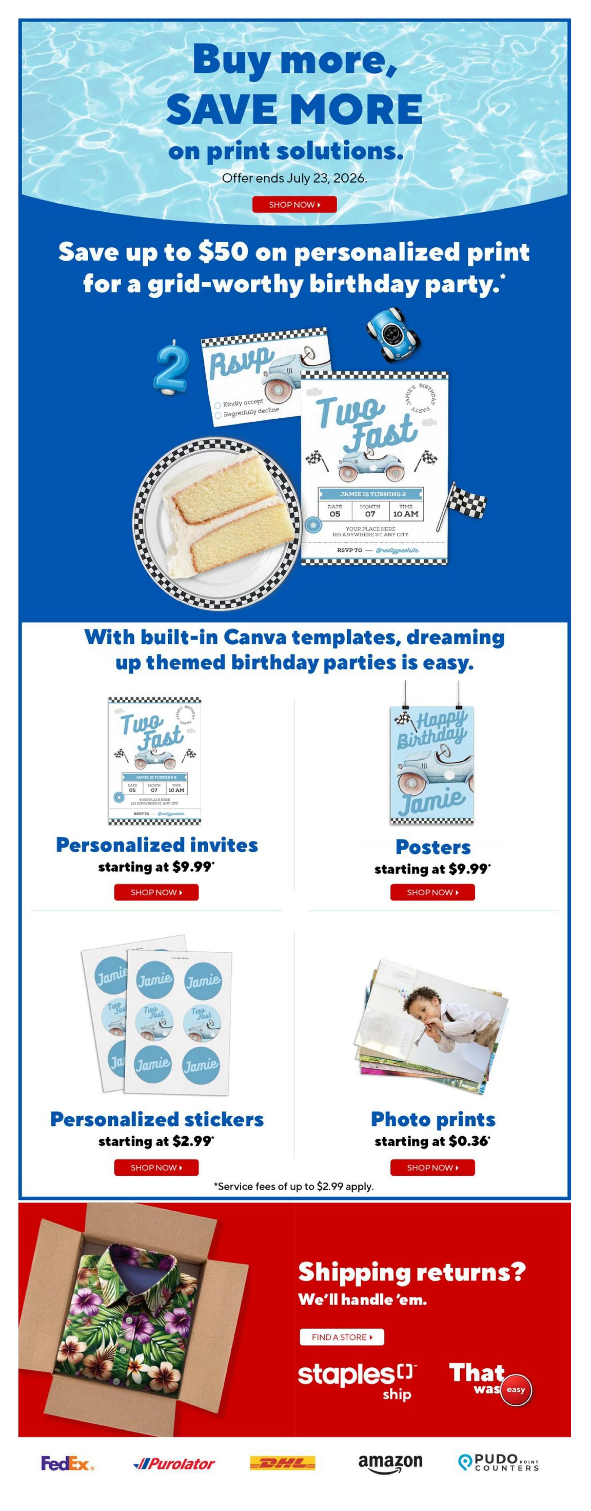 Staples weekly flyer specials page 6: Buy more, save more on print solutions with an offer ending July 23, 2026. Save up to $50 on personalized prints for a grid-worthy birthday party. Features include personalized invites starting at $9.99, posters starting at $9.99, personalized stickers starting at $2.99, and photo prints starting at $0.36. Service fees of up to $2.99 apply. Also features shipping returns with Staples That Was Easy, and logos for FedEx, Purolator, DHL, Amazon, and PUDOpoint Counters.