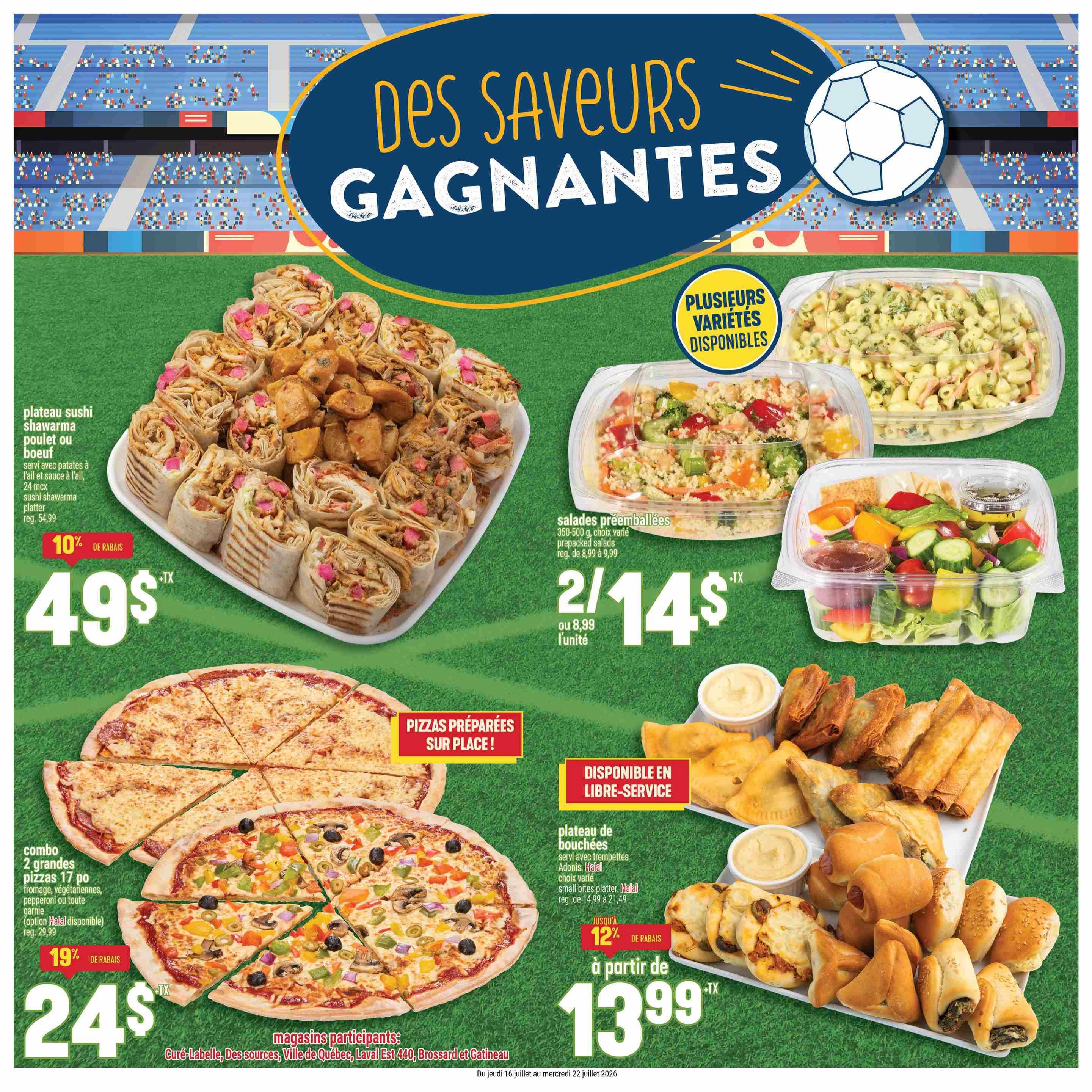 Adonis Weekly Flyer Specials page 8 features a variety of prepared foods. A large sushi shawarma platter (chicken or beef) served with garlic fries and sauce, featuring 24 pieces, is on sale for $49, a 10% discount from its regular price of $54.99. Also available are prepackaged salads in various types, 350-500g, for 2 for $14, or $8.99 each, down from $8.99 each. A combo of two 17-inch pizzas with your choice of cheese, vegetarian, pepperoni, or any topping is $24, a 19% discount from the regular price of $29.99, with a Halal option available. Additionally, a 'small bites' platter with dips, including Adonis Halal options, is available starting at $13.99, with up to a 12% discount from its regular price of $14.99 to $21.49. The flyer highlights 'Winning Flavours' with a soccer theme and mentions participating stores in Quebec: Cure-Labelle, Des Sources, Ville de Québec, Laval Est 440, Brossard, and Gatineau. and Gatineau. The specials are valid from July 16 to July 22, 2026.