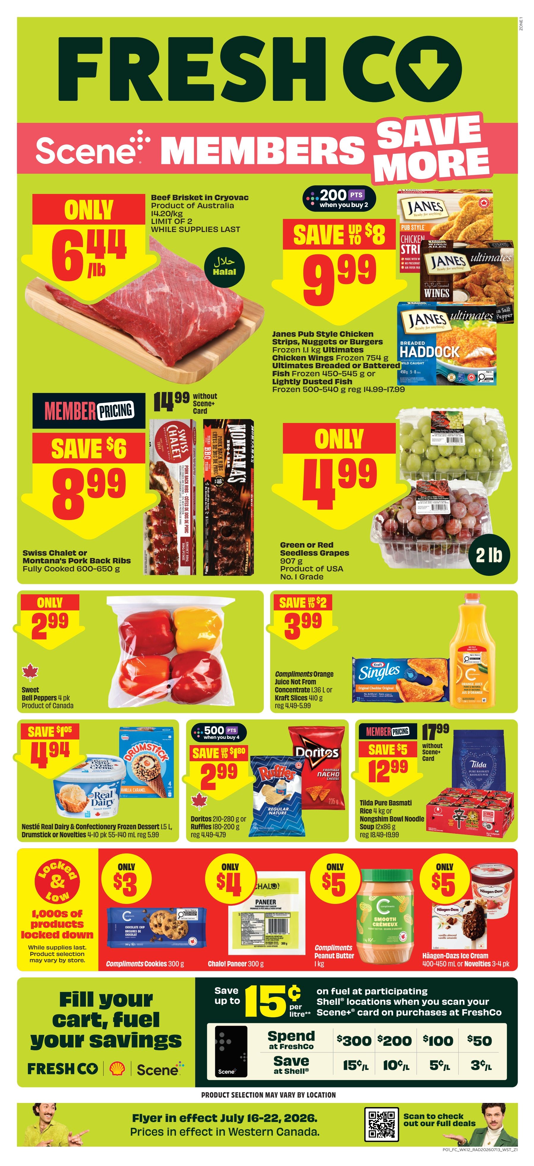 FreshCo weekly flyer specials for Alberta, valid July 16-22, 2026. Scene+ members save more. Featuring Beef Brisket in Cryovac from Australia for only $6.44/lb, limit 2. Save up to $8 on Janes Pub Style Chicken Strips, Nuggets or Burgers, Chicken Wings, or Breaded Fish for $9.99. Member pricing: Save $6 on Swiss Chalet or Montana's Pork Back Ribs for $8.99. Green or Red Seedless Grapes (907g) for only $4.99. Sweet Bell Peppers (4 pk) for only $2.99. Save $2 on Compliments Orange Juice Not From Concentrate (1.36 L) or Kraft Slices (410 g) for $3.99. Save $1.05 on Nestlé Real Dairy & Confectionery Frozen Dessert (1.5 L) or Drumstick or Novelties (4-10 pk) for $4.94. Save up to $1.80 with 500 Scene+ points when you buy 4: Doritos (210-280 g) or Ruffles (180-200 g) for $2.99. Member pricing: Save $5 on Tilda Pure Basmati Rice (4 kg) or Nongshim Bowl Noodle Soup (12x86 g) for $12.99. Also featuring Compliments Cookies (300 g) for $3, Chalo! Paneer (300 g) for $4, Compliments Peanut Butter (1 kg) for $5, and Häagen-Dazs Ice Cream (400-450 mL or Novelties 3-4 pk) for $5. Look for 'Locked & Low' deals on thousands of products. Save up to 15¢ per litre on fuel at participating Shell locations when you scan your Scene+ card and spend at FreshCo. Spend $300 save 15¢/L, $200 save 10¢/L, $100 save 5¢/L, $50 save 3¢/L. Prices in effect in Western Canada.