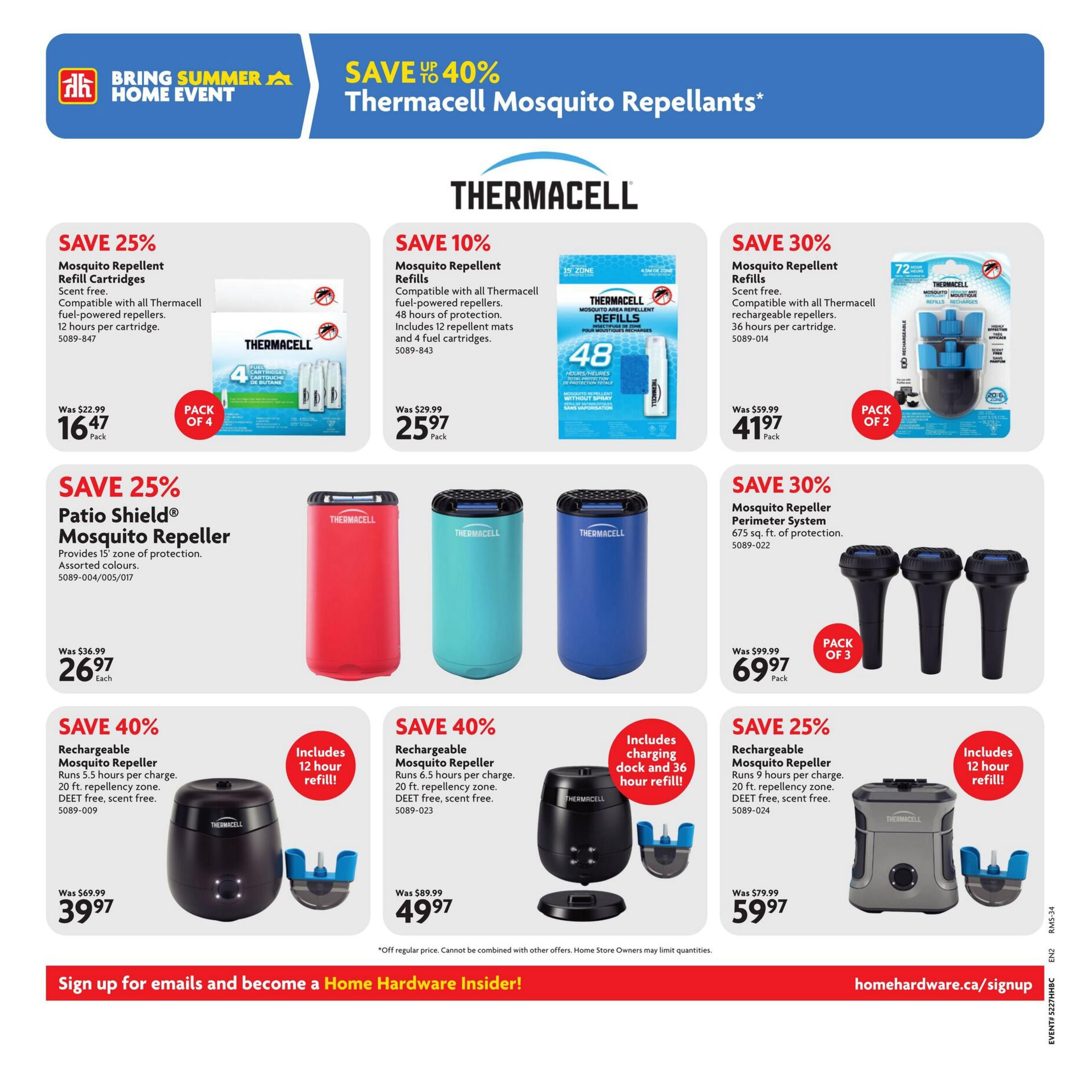 Home Hardware flyer page 7 features Thermacell mosquito repellents with savings up to 40%. Save 25% on Thermacell Mosquito Repellent Refill Cartridges, 4 per pack, now $16.47. Save 10% on Thermacell Mosquito Repellent Refills, compatible with all fuel-powered repellers, offering 48 hours of protection with 12 repellent mats and 4 fuel cartridges, now $25.97. Save 30% on Thermacell Mosquito Repellent Refills, scent-free, compatible with all rechargeable repellers, 36 hours per cartridge, 2 per pack, now $41.97. Save 25% on the Thermacell Patio Shield Mosquito Repeller, providing 15 ft. zone of protection in assorted colours, now $26.97 each. Save 30% on the Thermacell Mosquito Repeller Perimeter System, covering 675 sq. ft. of protection, pack of 3, now $69.97 per pack. Save 40% on a Rechargeable Mosquito Repeller that runs 5.5 hours per charge, with a 20 ft. repellency zone, DEET-free and scent-free, includes 12-hour refill, now $39.97. Save 40% on another Rechargeable Mosquito Repeller with a charging dock and 36-hour refill, runs 6.5 hours per charge, 20 ft. repellency zone, DEET-free and scent-free, now $49.97. Save 25% on a Rechargeable Mosquito Repeller that runs 9 hours per charge, with a 20 ft. repellency zone, DEET-free and scent-free, includes 12-hour refill, now $59.97. Sign up for emails and become a Home Hardware Insider at homehardware.ca/signup.