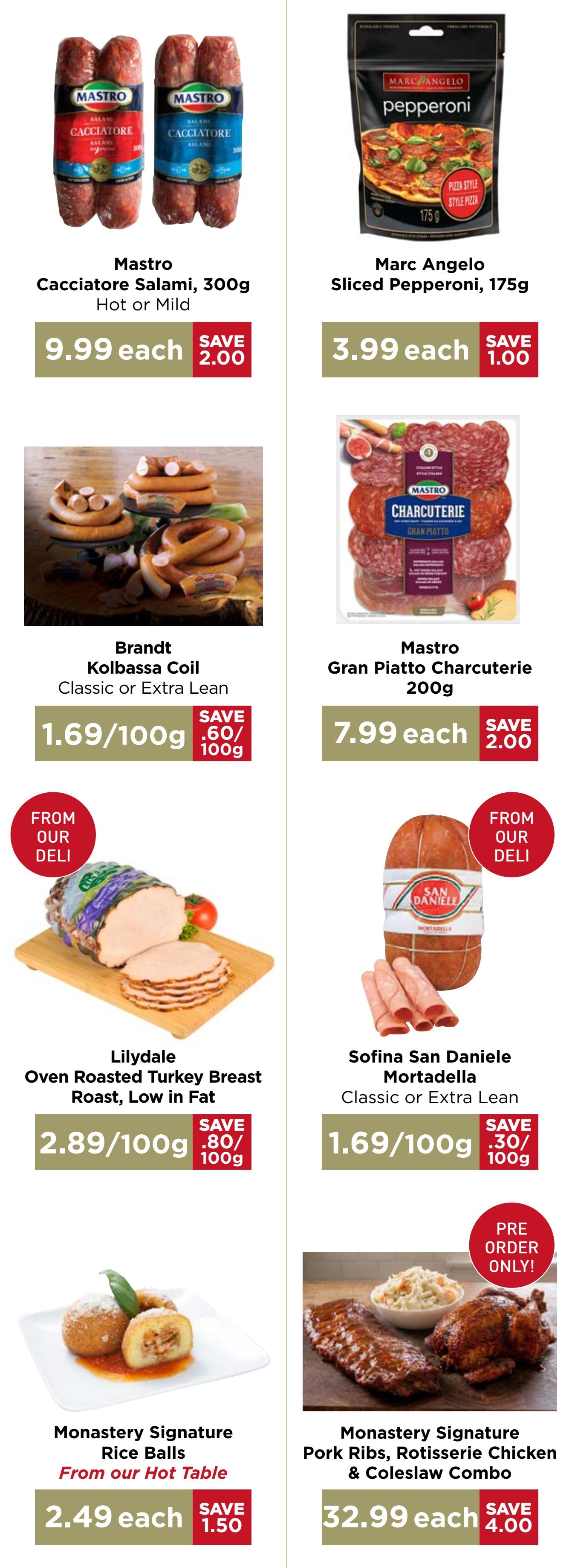 Monastery Bakery & Delicatessen flyer specials page 5. Featured products include Mastro Cacciatore Salami, 300g, Hot or Mild, for $9.99 each, saving $2.00. Marc Angelo Sliced Pepperoni, 175g, is $3.99 each, saving $1.00. Brandt Kolbassa Coil, Classic or Extra Lean, is $1.69/100g, saving $0.60/100g. Mastro Gran Piatto Charcuterie, 200g, is $7.99 each, saving $2.00. Lilydale Oven Roasted Turkey Breast Roast, Low in Fat, is $2.89/100g, saving $0.80/100g. Sofina San Daniele Mortadella, Classic or Extra Lean, is $1.69/100g, saving $0.30/100g. Monastery Signature Rice Balls from our Hot Table are $2.49 each, saving $1.50. Monastery Signature Pork Ribs, Rotisserie Chicken & Coleslaw Combo is $32.99 each, saving $4.00,00.00, available for pre-order only.