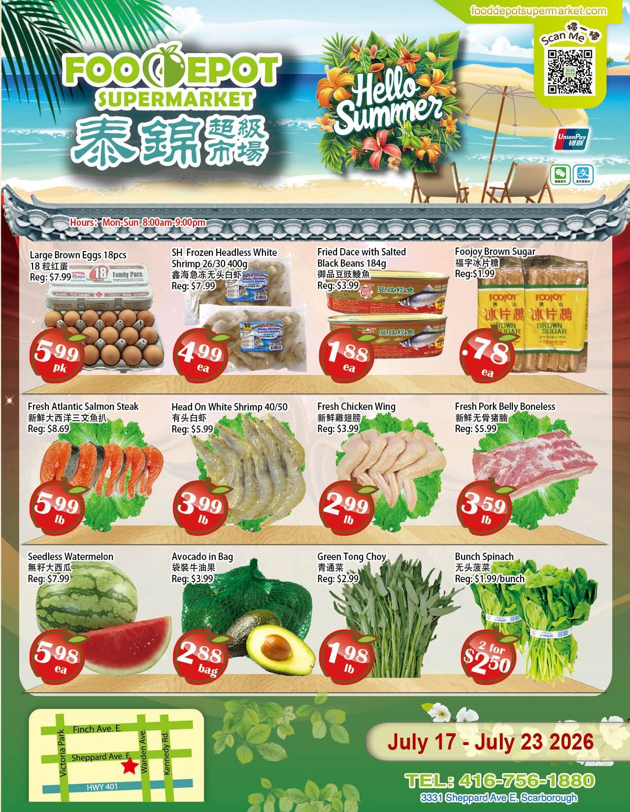 Food Depot Supermarket weekly flyer specials for July 17 - July 23, 2026. Featured items include Large Brown Eggs, 18 pieces, on sale for $5.99 per pack (regularly $7.99). SH Frozen Headless White Shrimp, 26/30 400g, is $4.99 each (regularly $7.99). Fried Dace with Salted Black Beans, 184g, is $1.88 each (regularly $3.99). Foojoy Brown Sugar is $0.78 each (regularly $1.99). Fresh Atlantic Salmon Steak is $5.99 per lb (regularly $8.69). Head On White Shrimp, 40/50, is $3.99 per lb (regularly $5.99). Fresh Chicken Wing is $2.99 per lb (regularly $3.99). Fresh Pork Belly Boneless is $3.59 per lb (regularly $5.99). Seedless Watermelon is $5.98 each (regularly $7.99). Avocado in a Bag is $2.88 per bag (regularly $3.99). Green Tong Choy is $1.98 per lb (regularly $2.99). Bunch Spinach is 2 for $2.50 (regularly $1.99 per bunch). Store hours are Monday to Sunday, 8:00 am to 9:00 pm. Contact number is 416-756-1880. Address: 3331 Sheppard Ave E, Scarborough.