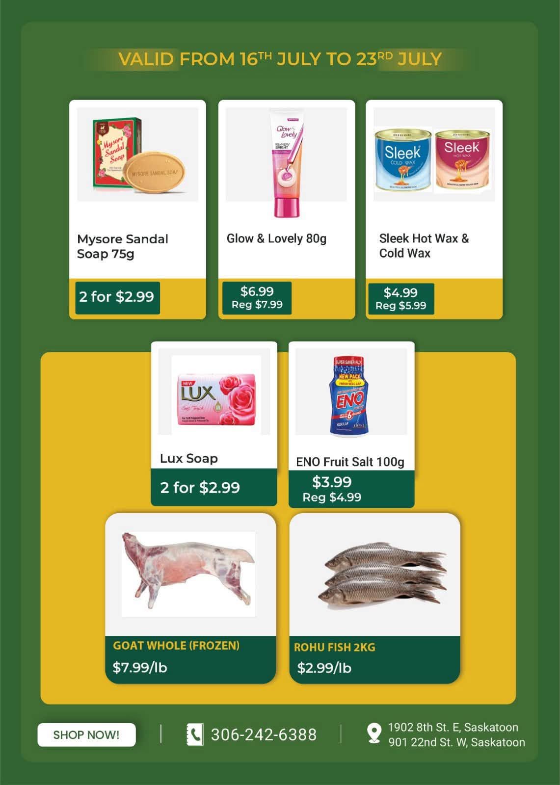 Savor Supermarket & Halal Meat weekly flyer specials, page 2, valid from July 16th to July 23rd. Featured products include Mysore Sandal Soap 75g, 2 for $2.99; Glow & Lovely 80g for $6.99, regularly $7.99; Sleek Hot Wax & Cold Wax for $4.99, regularly $5.99. Also available are Lux Soap, 2 for $2.99; ENO Fruit Salt 100g for $3.99, regularly $4.99. Meat and fish specials include GOAT WHOLE (FROZEN) for $7.99/lb and ROHU FISH 2KG for $2.99/lb. Contact number is 306-242-6388. Store locations are 1902 8th St. E, Saskatoon and 901 22nd St. W, Saskatoon.