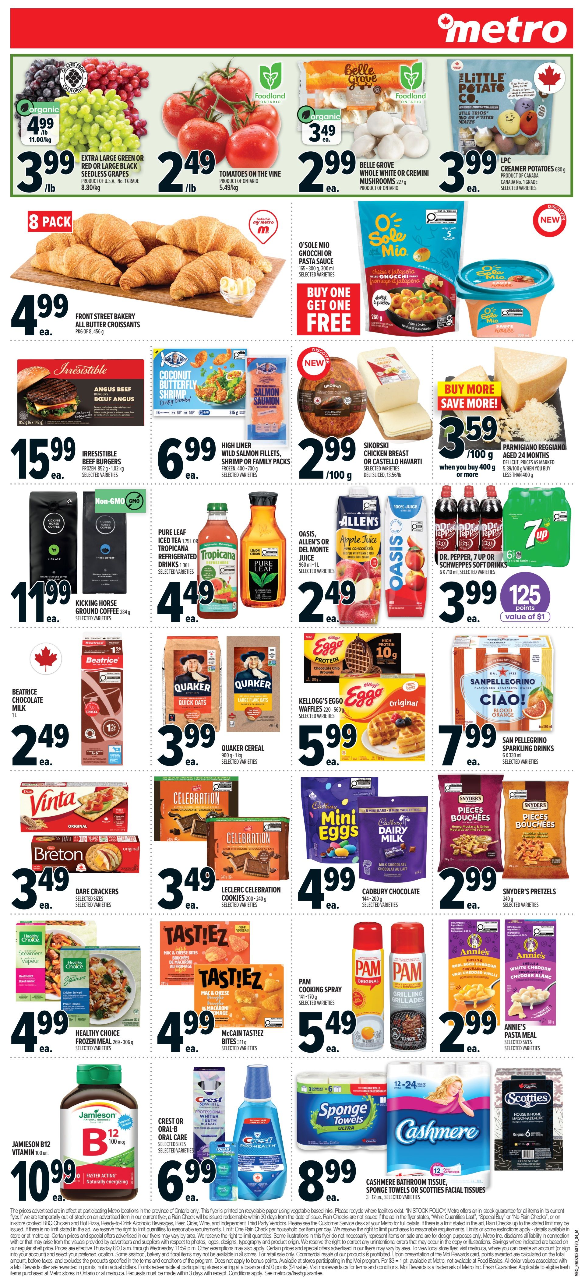 Metro Ontario weekly flyer specials page 11 features a variety of grocery items. Top deals include organic green or red seedless grapes for $3.99/lb, tomatoes on the vine for $2.49/lb, and Belle Grove whole white or cremini mushrooms for $2.99 each. Also featured are Front Street Bakery all butter croissants for $4.99 for an 8-pack, and O'Sole Mio Gnocchi or Pasta Sauce with a buy one get one free offer. Irresistible brand Angus beef burgers are $15.99 each. High Liner wild salmon fillets, shrimp or family packs are $6.99 each. Sikorski chicken breast or Castello Havarti deli sliced cheese is $2.99/100g. Parmigiano Reggiano aged 24 months is $3.59 when you buy 100g or more. Kicking Horse ground coffee is $11.99 each. Pure Leaf iced tea or Tropicana refrigerated drinks are $4.49 each. Allen's or Oasis juice is $2.49 each. Dr. Pepper, 7 Up or Schweppes soft drinks 6x710ml are $3.99 with 125 points value of $1. Beatrice chocolate milk is $2.49 each. Quaker cereal, quick oats and large flake oats are $3.99 each. Kellogg's Eggo waffles are $5.99 each. San Pellegrino sparkling drinks are $7.99 each. Vinta crackers and Breton crackers are $3.49 each. Leclerc celebration cookies are $3.49 each. Cadbury mini eggs are $4.99 each. Snyder's pretzels are $2.99 each. Healthy Choice frozen meals are $4.99 each. McCain Tastiest bites are $4.99 each. Annie's pasta meal is $2.99 each. Jamieson B12 vitamin 100 count is $10.99 each. Crest Pro-Health oral care products are $6.99 each. Sponge Towels ultra and Cashmere bathroom tissue, sponge towels or facial tissues are $8.99 each.